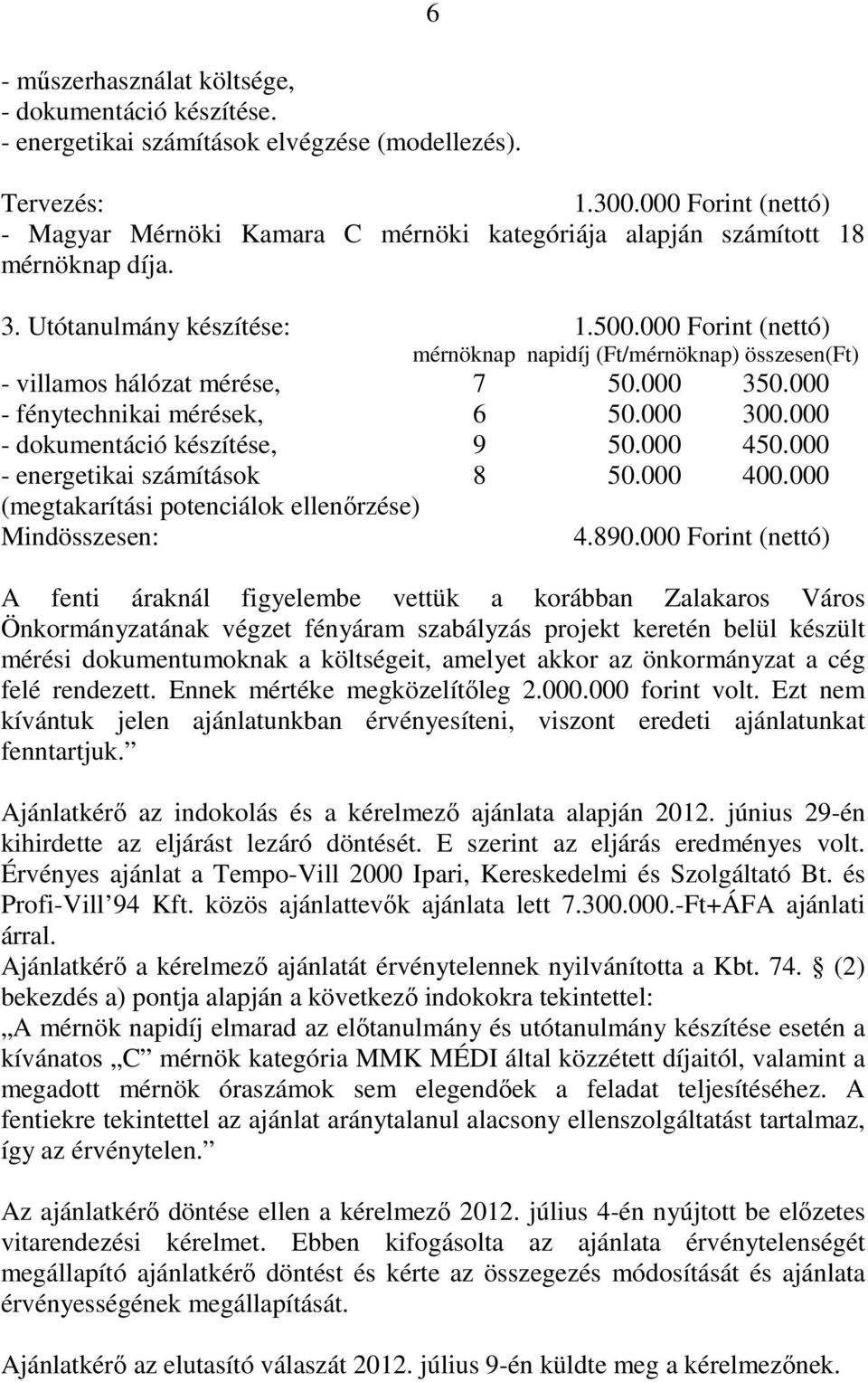000 Forint (nettó) mérnöknap napidíj (Ft/mérnöknap) összesen(ft) - villamos hálózat mérése, 7 50.000 350.000 - fénytechnikai mérések, 6 50.000 300.000 - dokumentáció készítése, 9 50.000 450.