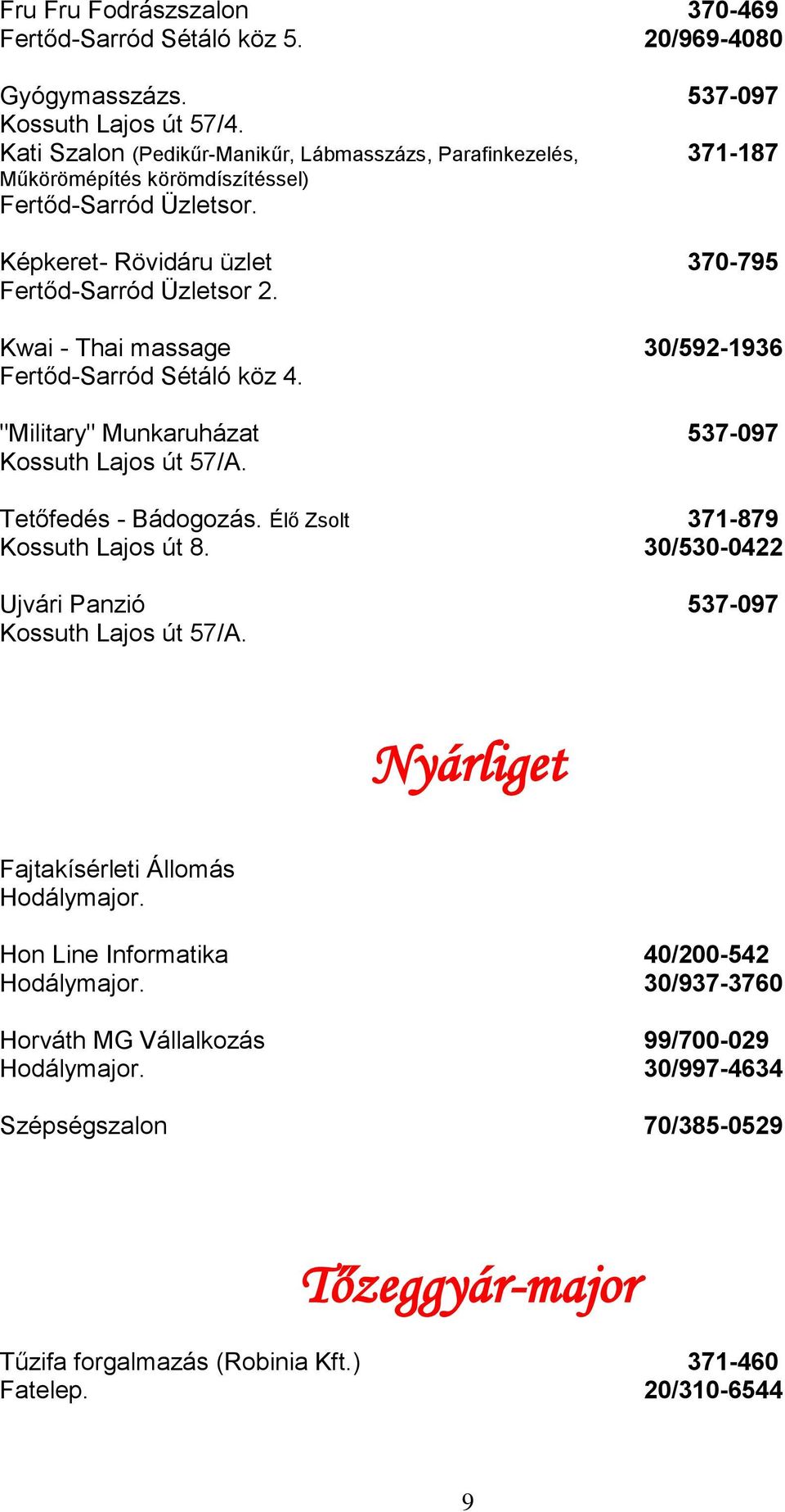 Kwai - Thai massage 30/592-1936 Fertőd-Sarród Sétáló köz 4. "Military" Munkaruházat 537-097 Kossuth Lajos út 57/A. Tetőfedés - Bádogozás. Élő Zsolt 371-879 Kossuth Lajos út 8.