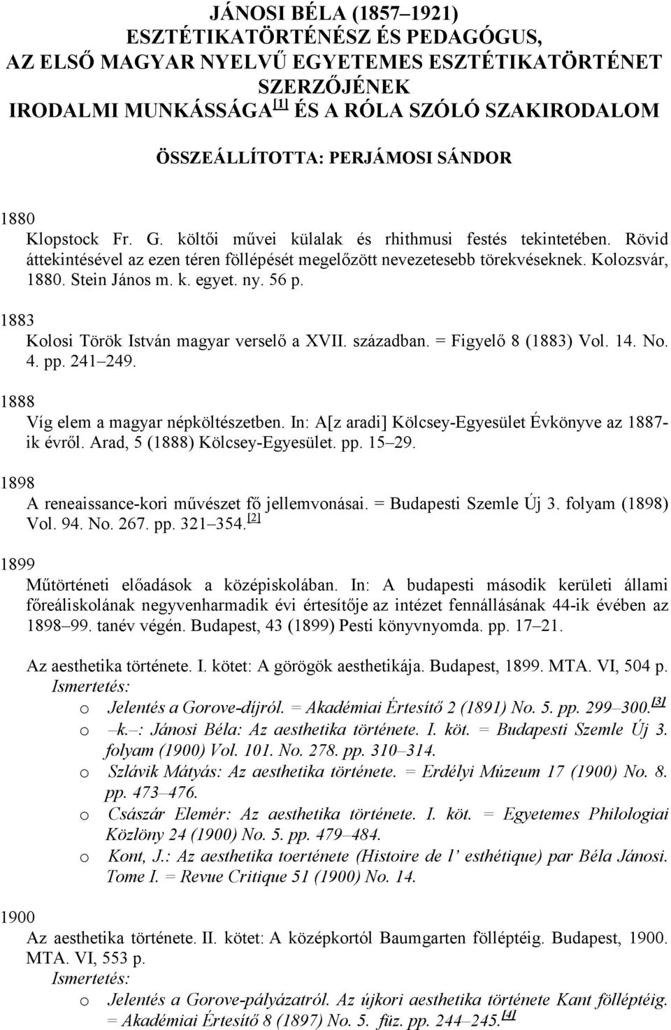 k. egyet. ny. 56 p. 1883 Kolosi Török István magyar verselı a XVII. században. = Figyelı 8 (1883) Vol. 14. No. 4. pp. 241 249. 1888 Víg elem a magyar népköltészetben.