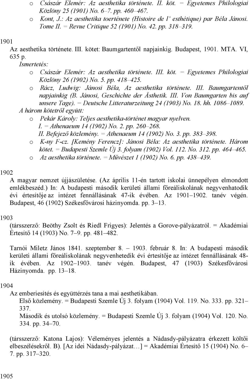 III. köt. = Egyetemes Philologiai Közlöny 26 (1902) No. 5. pp. 418 425. o Rácz, Ludwig: Jánosi Béla, Az aesthetika története. III. Baumgartentıl napjainkig (B. Jánosi, Geschichte der Ästhetik. III. Von Baumgarten bis auf unsere Tage).