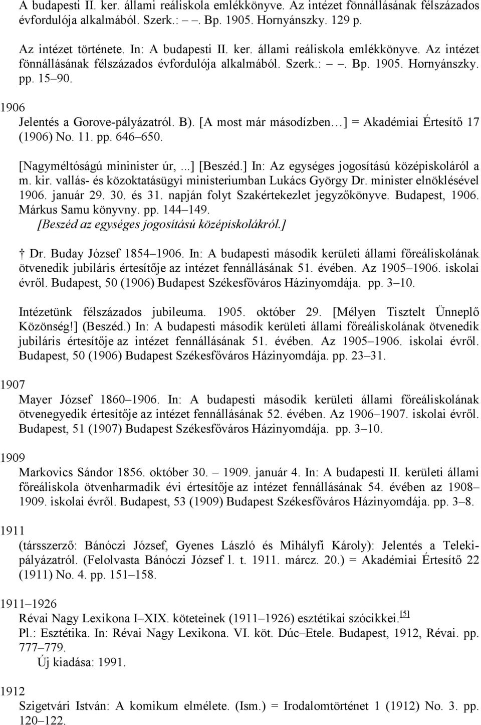 ] In: Az egységes jogosítású középiskoláról a m. kir. vallás- és közoktatásügyi ministeriumban Lukács György Dr. minister elnöklésével 1906. január 29. 30. és 31.