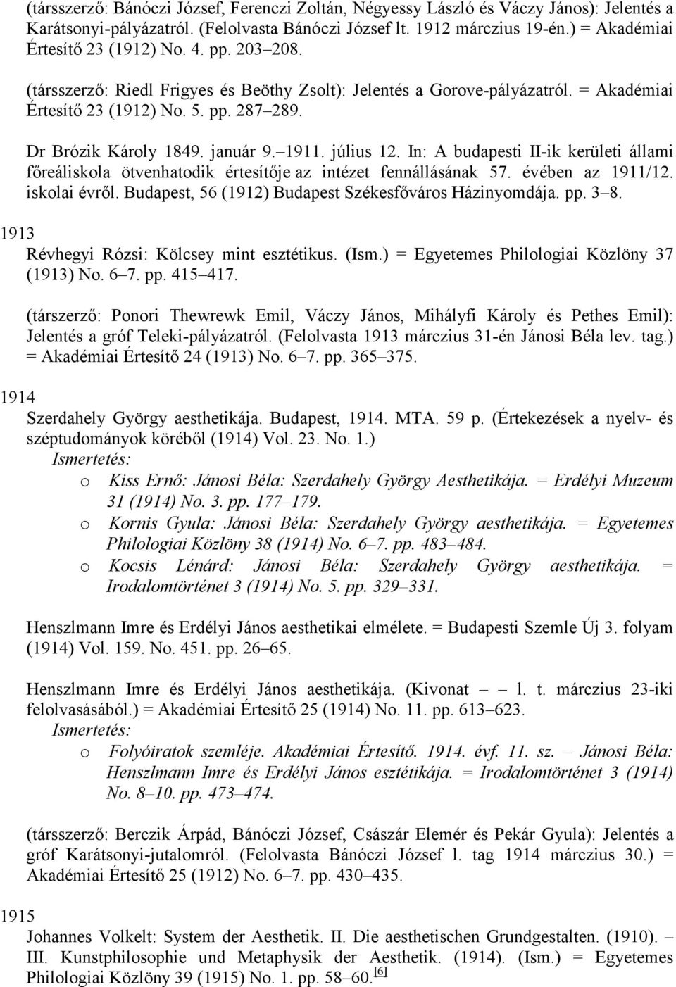 Dr Brózik Károly 1849. január 9. 1911. július 12. In: A budapesti II-ik kerületi állami fıreáliskola ötvenhatodik értesítıje az intézet fennállásának 57. évében az 1911/12. iskolai évrıl.