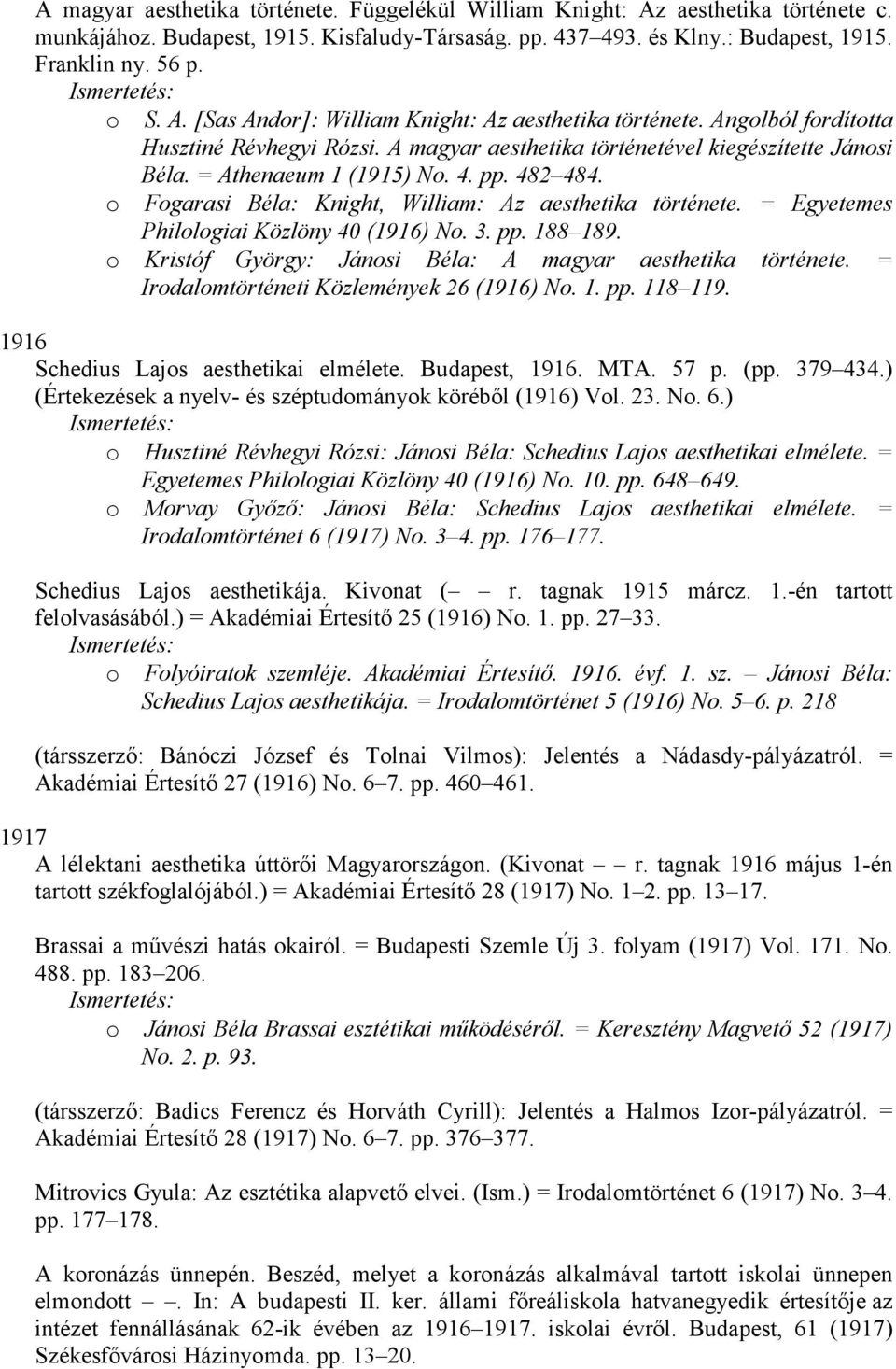 Fogarasi Béla: Knight, William: Az aesthetika története. = Egyetemes Philologiai Közlöny 40 (1916) No. 3. pp. 188 189. o Kristóf György: Jánosi Béla: A magyar aesthetika története.