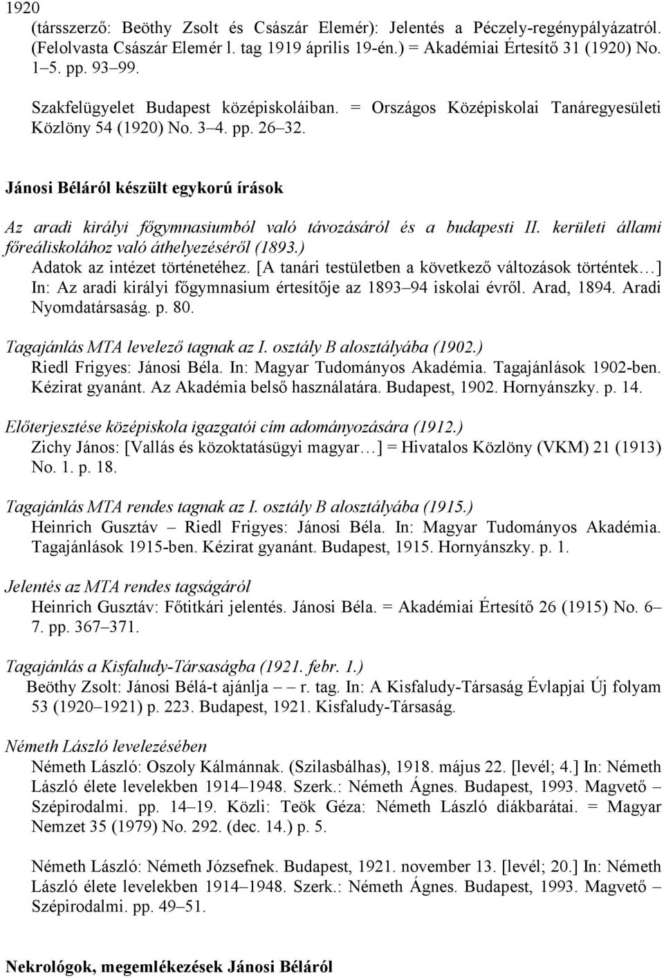 Jánosi Béláról készült egykorú írások Az aradi királyi fıgymnasiumból való távozásáról és a budapesti II. kerületi állami fıreáliskolához való áthelyezésérıl (1893.) Adatok az intézet történetéhez.