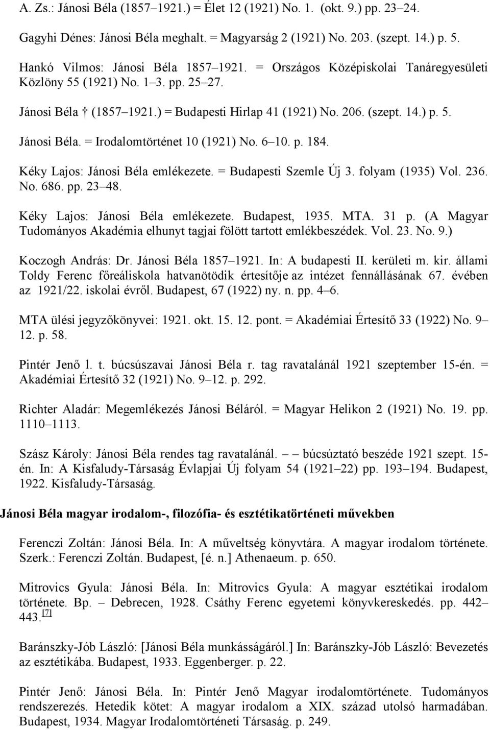 6 10. p. 184. Kéky Lajos: Jánosi Béla emlékezete. = Budapesti Szemle Új 3. folyam (1935) Vol. 236. No. 686. pp. 23 48. Kéky Lajos: Jánosi Béla emlékezete. Budapest, 1935. MTA. 31 p.