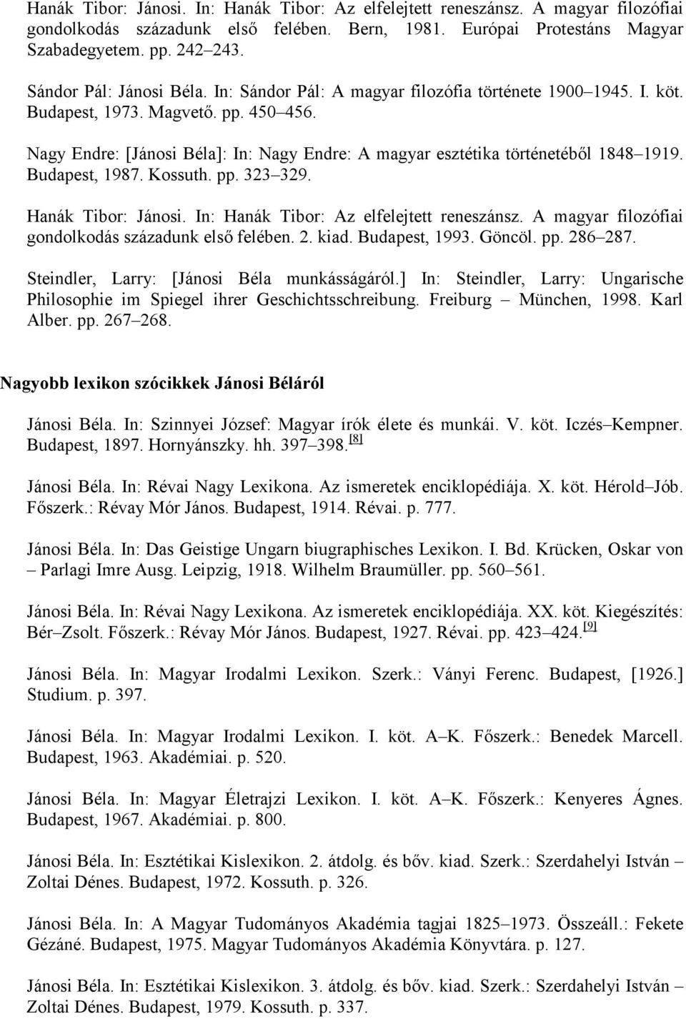 Nagy Endre: [Jánosi Béla]: In: Nagy Endre: A magyar esztétika történetébıl 1848 1919. Budapest, 1987. Kossuth. pp. 323 329. Hanák Tibor: Jánosi. In: Hanák Tibor: Az elfelejtett reneszánsz.