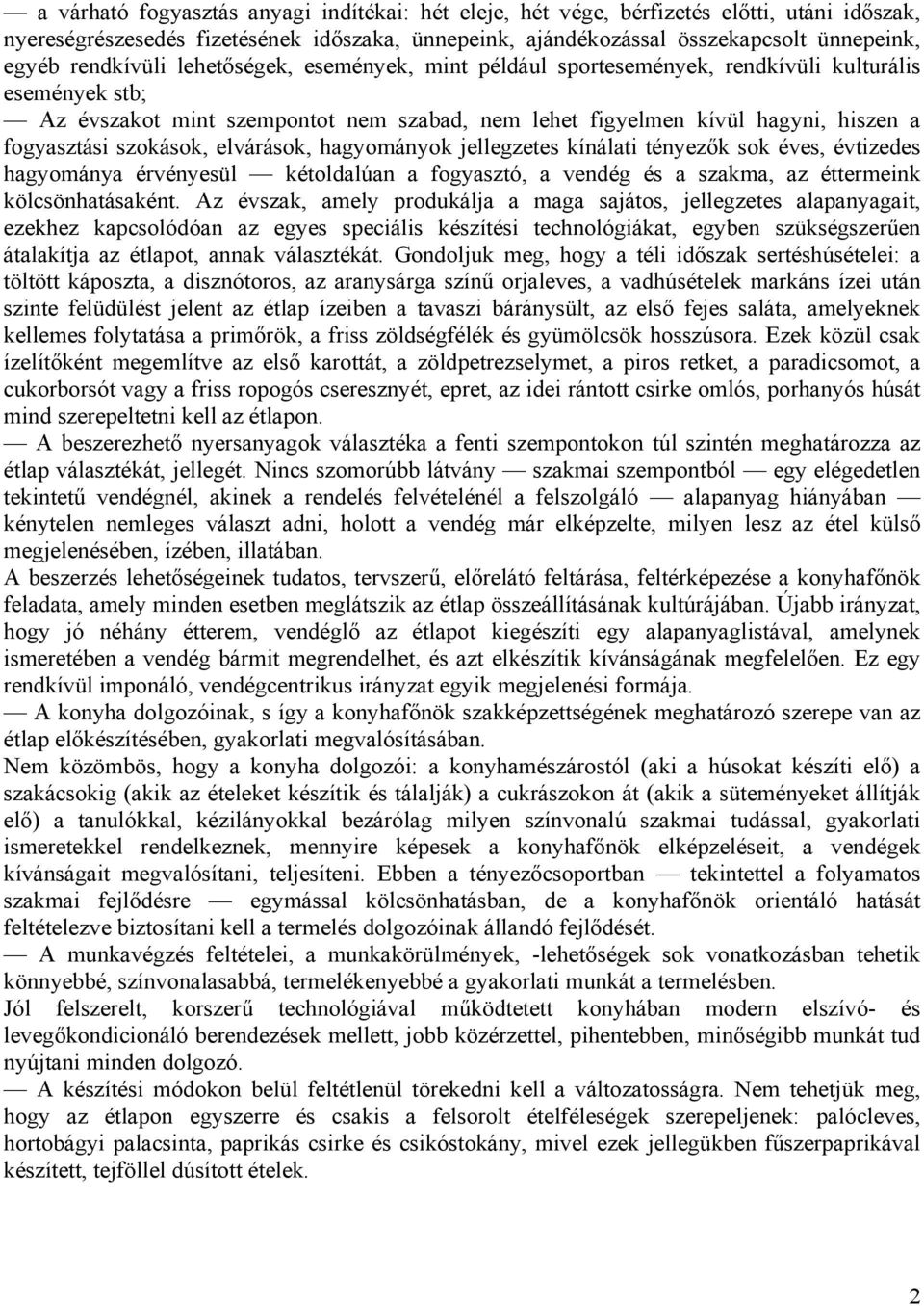 szokások, elvárások, hagyományok jellegzetes kínálati tényezők sok éves, évtizedes hagyománya érvényesül kétoldalúan a fogyasztó, a vendég és a szakma, az éttermeink kölcsönhatásaként.