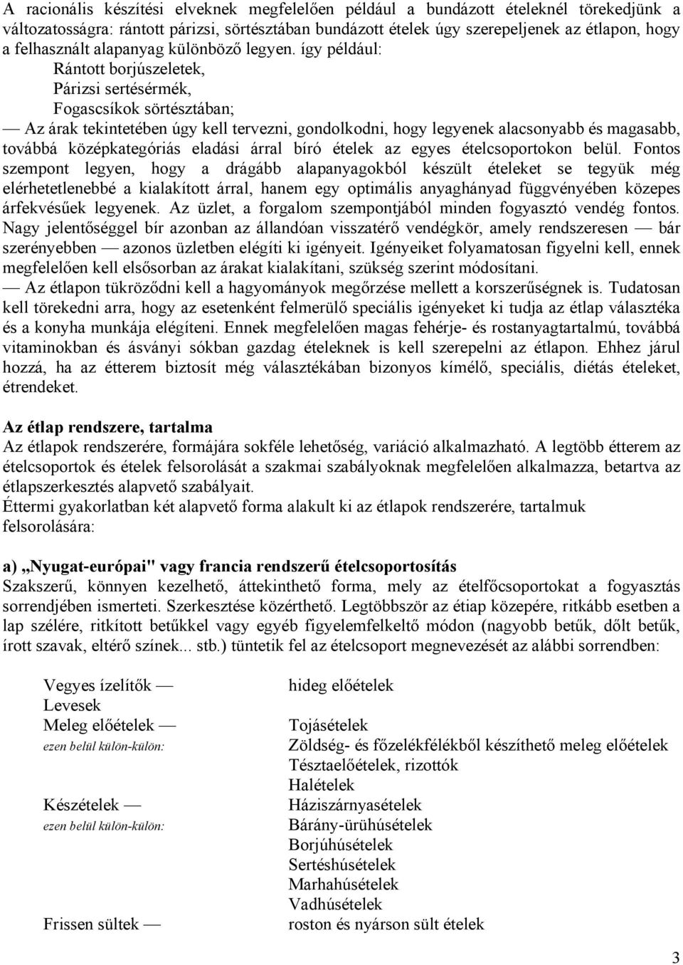 így például: Rántott borjúszeletek, Párizsi sertésérmék, Fogascsíkok sörtésztában; Az árak tekintetében úgy kell tervezni, gondolkodni, hogy legyenek alacsonyabb és magasabb, továbbá középkategóriás
