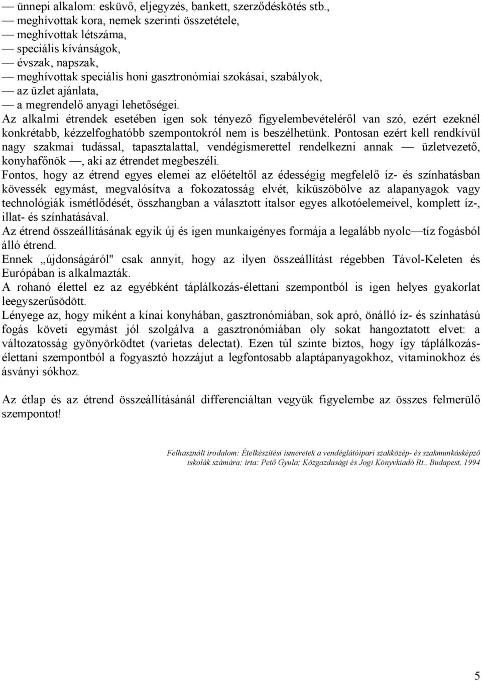 megrendelő anyagi lehetőségei. Az alkalmi étrendek esetében igen sok tényező figyelembevételéről van szó, ezért ezeknél konkrétabb, kézzelfoghatóbb szempontokról nem is beszélhetünk.
