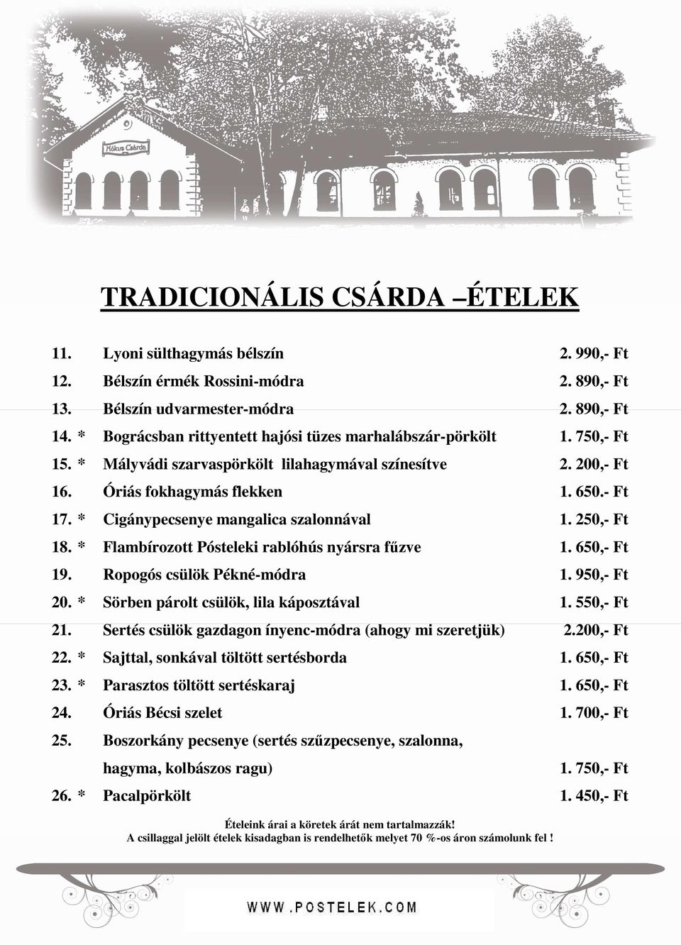 * Cigánypecsenye mangalica szalonnával 1. 250,- Ft 18. * Flambírozott Pósteleki rablóhús nyársra fűzve 1. 650,- Ft 19. Ropogós csülök Pékné-módra 1. 950,- Ft 20.