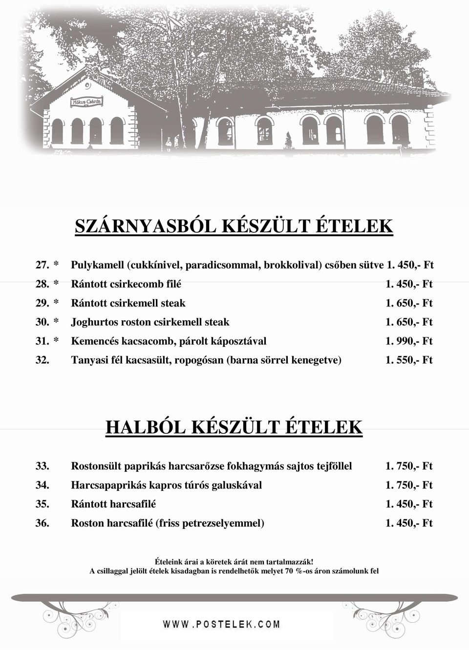 550,- Ft HALBÓL KÉSZÜLT ÉTELEK 33. Rostonsült paprikás harcsarőzse fokhagymás sajtos tejföllel 1. 750,- Ft 34. Harcsapaprikás kapros túrós galuskával 1. 750,- Ft 35. Rántott harcsafilé 1.