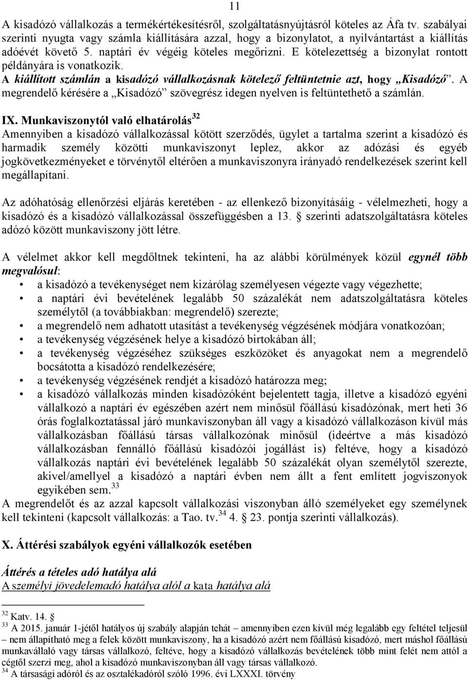 E kötelezettség a bizonylat rontott példányára is vonatkozik. A kiállított számlán a kisadózó vállalkozásnak kötelező feltüntetnie azt, hogy Kisadózó.