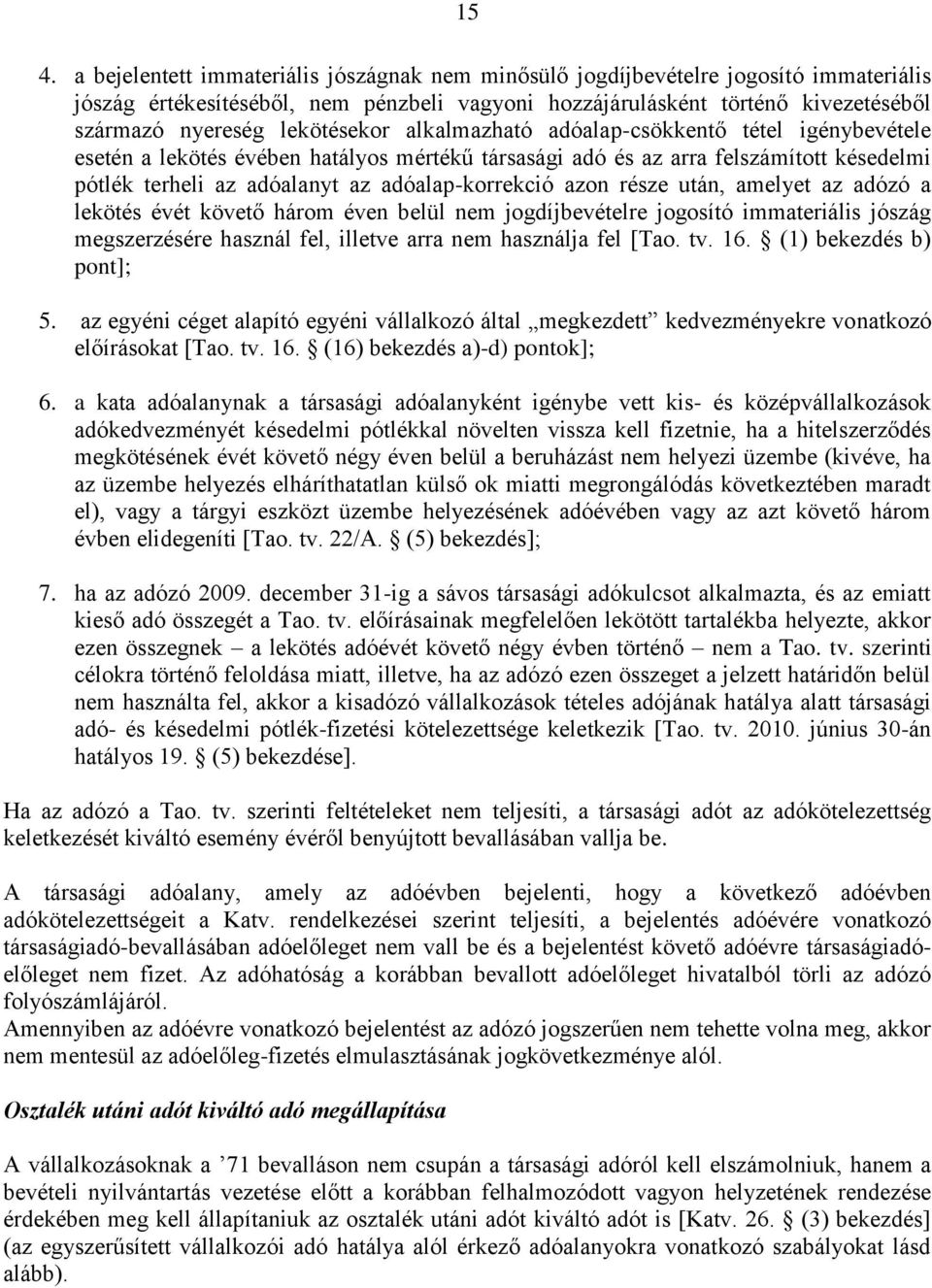 adóalap-korrekció azon része után, amelyet az adózó a lekötés évét követő három éven belül nem jogdíjbevételre jogosító immateriális jószág megszerzésére használ fel, illetve arra nem használja fel