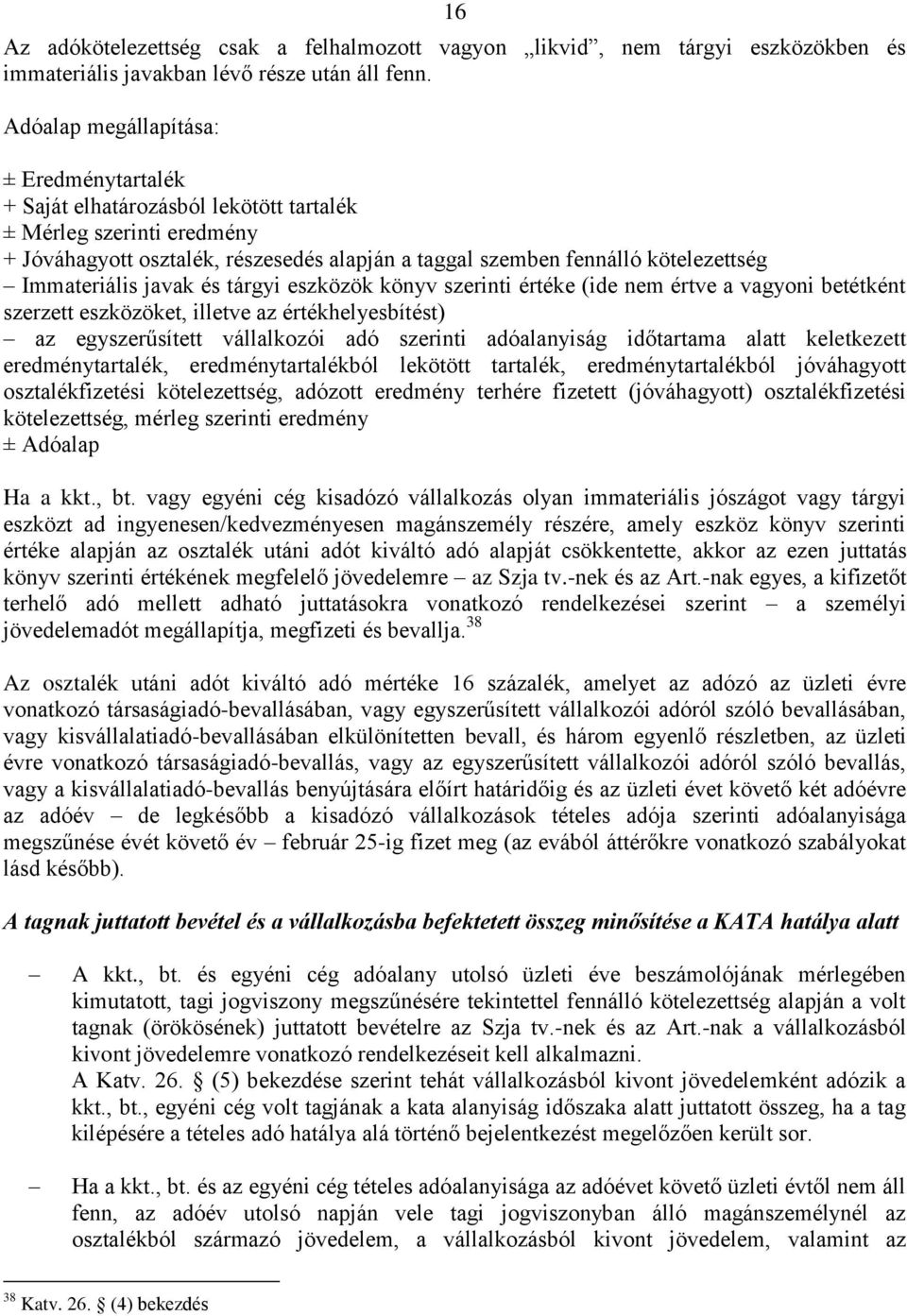 Immateriális javak és tárgyi eszközök könyv szerinti értéke (ide nem értve a vagyoni betétként szerzett eszközöket, illetve az értékhelyesbítést) az egyszerűsített vállalkozói adó szerinti