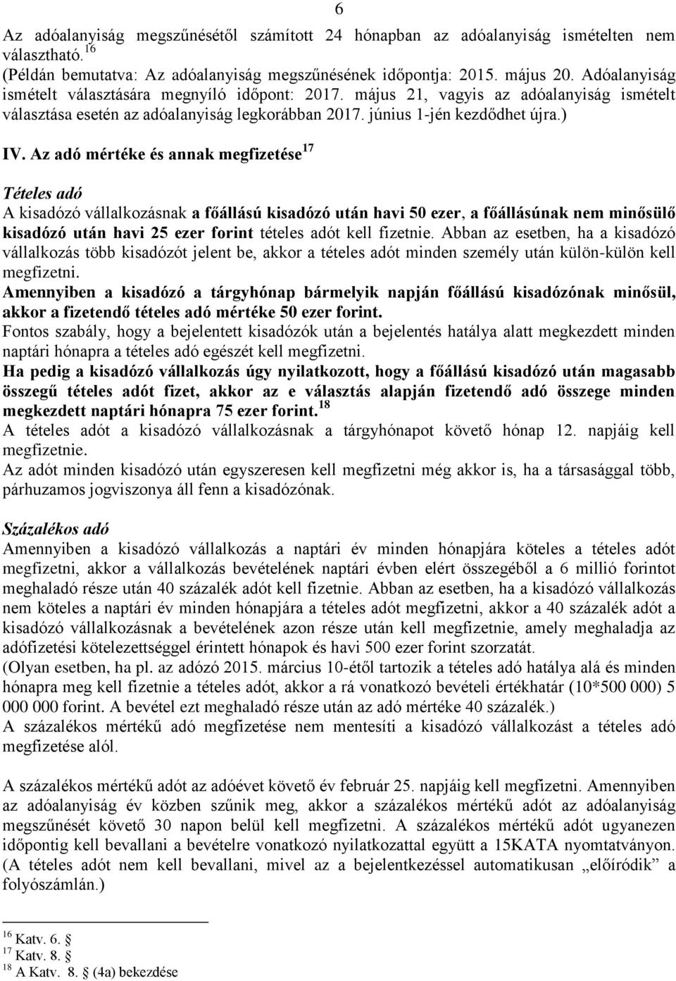 Az adó mértéke és annak megfizetése 17 Tételes adó A kisadózó vállalkozásnak a főállású kisadózó után havi 50 ezer, a főállásúnak nem minősülő kisadózó után havi 25 ezer forint tételes adót kell