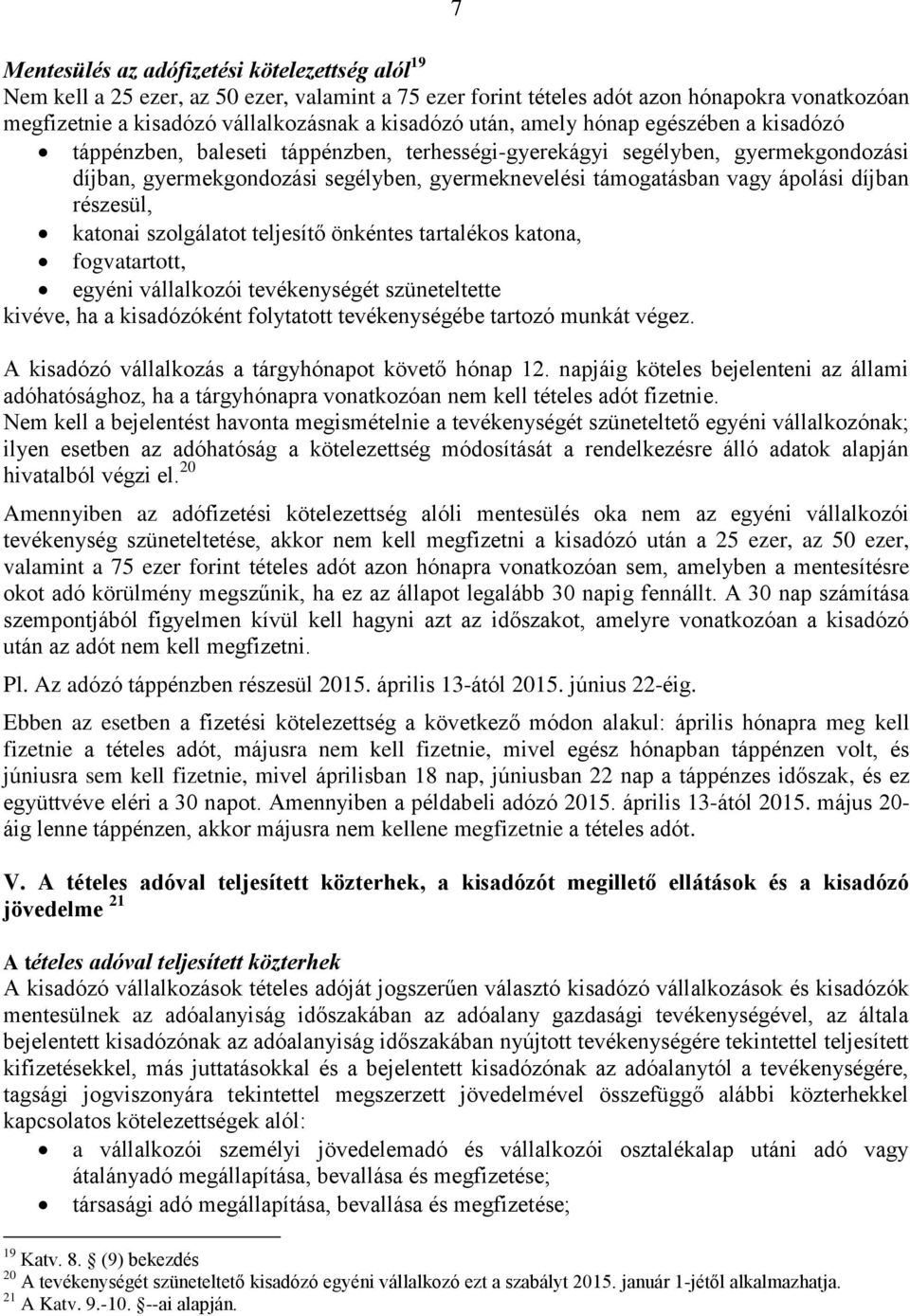 díjban részesül, katonai szolgálatot teljesítő önkéntes tartalékos katona, fogvatartott, egyéni vállalkozói tevékenységét szüneteltette kivéve, ha a kisadózóként folytatott tevékenységébe tartozó