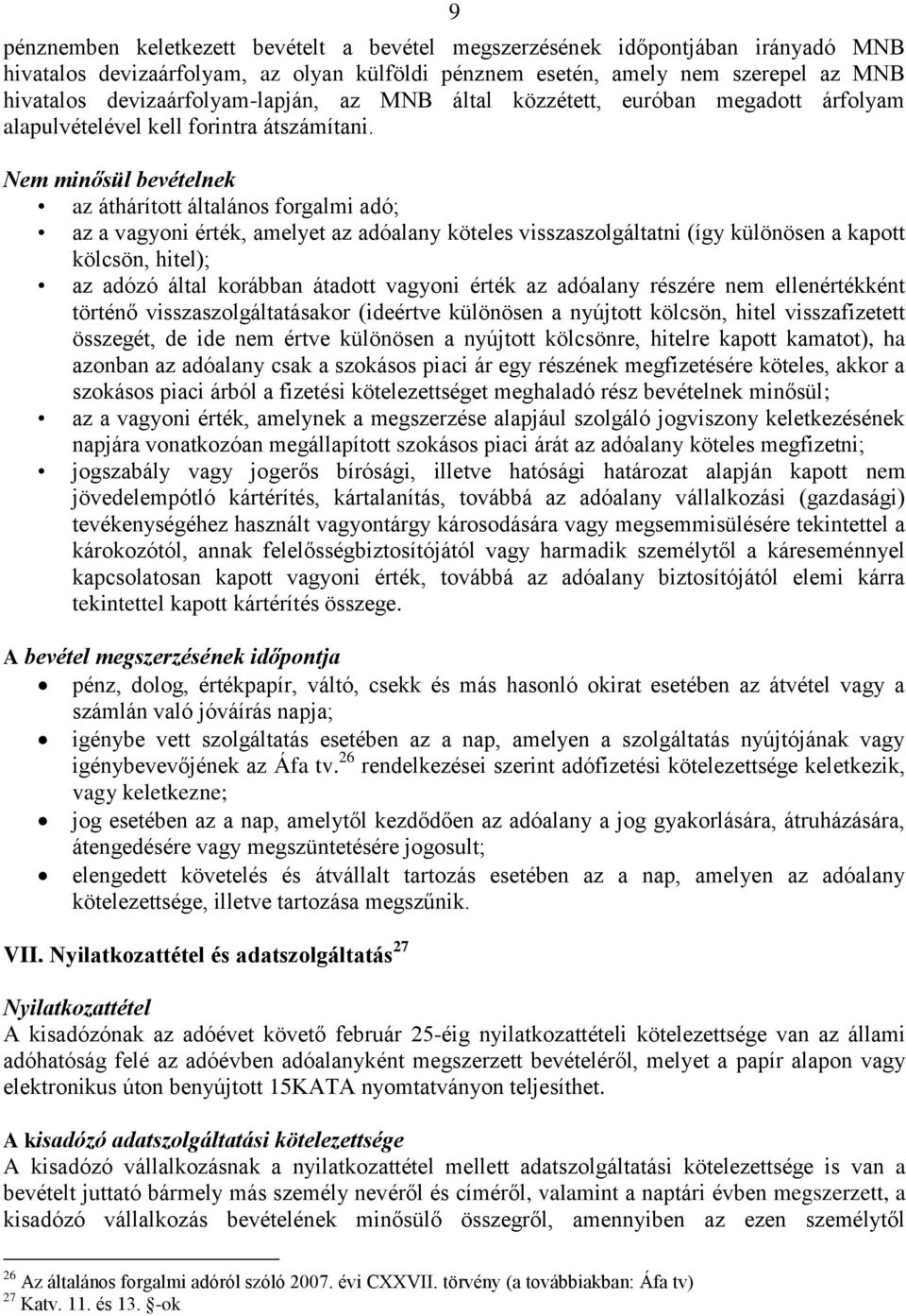 Nem minősül bevételnek az áthárított általános forgalmi adó; az a vagyoni érték, amelyet az adóalany köteles visszaszolgáltatni (így különösen a kapott kölcsön, hitel); az adózó által korábban