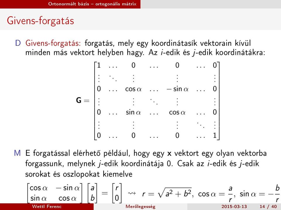 .. 0... 0............. 0... cos α... sin α... 0........... 0... sin α... cos α... 0......... 0... 0... 0... 1 M E forgatással elérhet például, hogy egy x vektort egy olyan vektorba forgassunk, melynek j-edik koordinátája 0.