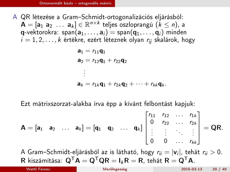 a k = r 1k q 1 + r 2k q 2 + + r kk q k. Ezt mátrixszorzat-alakba írva épp a kívánt felbontást kapjuk: r 11 r 12... r 1k 0 r A = [a 1 a 2... a k ] = [q 1 q 2... q k ] 22.