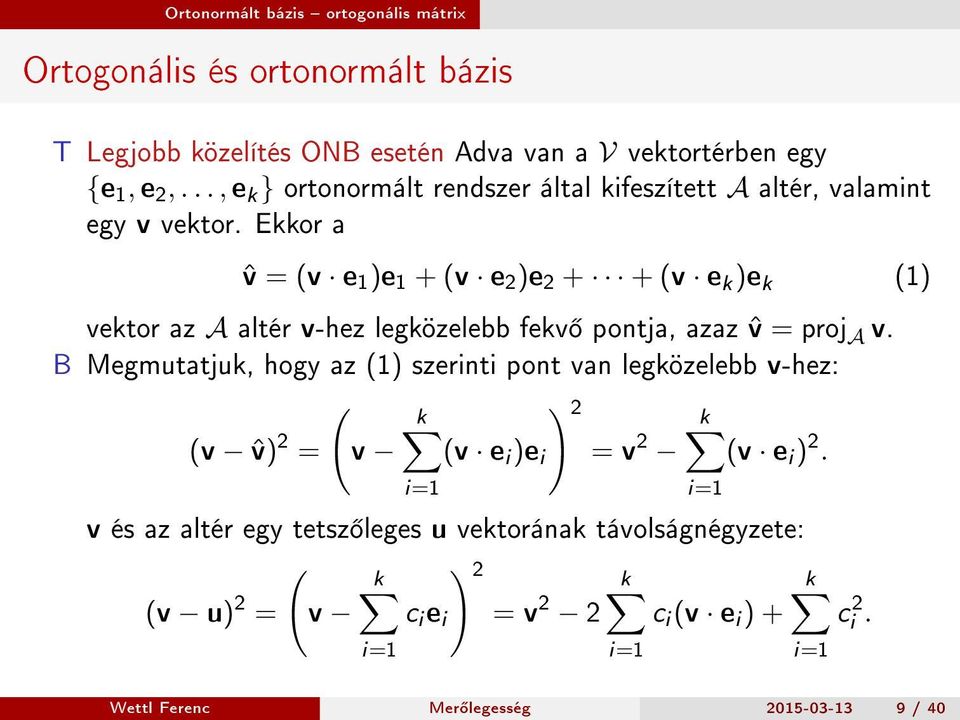 Ekkor a ˆv = (v e 1 )e 1 + (v e 2 )e 2 + + (v e k )e k (1) vektor az A altér v-hez legközelebb fekv pontja, azaz ˆv = proj A v.