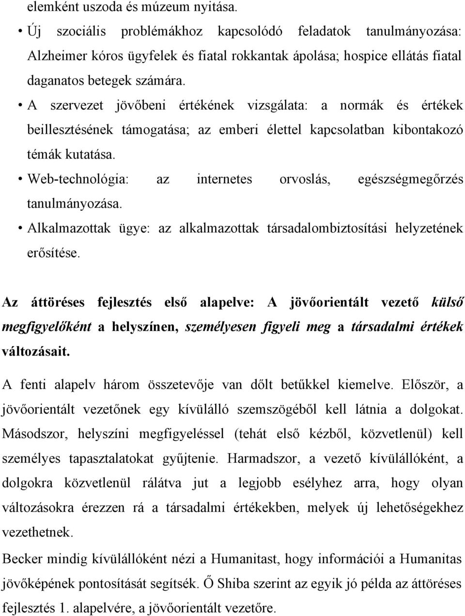 A szervezet jövőbeni értékének vizsgálata: a normák és értékek beillesztésének támogatása; az emberi élettel kapcsolatban kibontakozó témák kutatása.