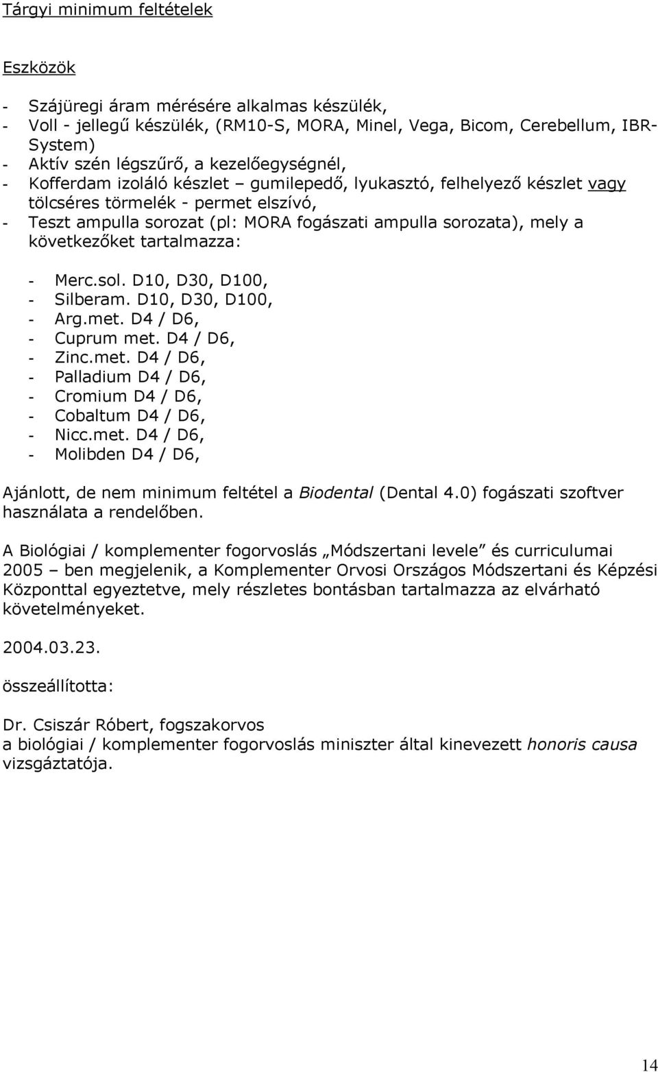 következőket tartalmazza: - Merc.sol. D10, D30, D100, - Silberam. D10, D30, D100, - Arg.met. D4 / D6, - Cuprum met. D4 / D6, - Zinc.met. D4 / D6, - Palladium D4 / D6, - Cromium D4 / D6, - Cobaltum D4 / D6, - Nicc.