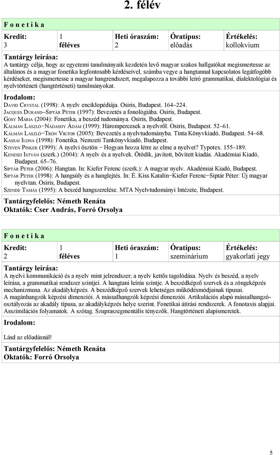 kapcsolatos legátfogóbb kérdéseket, megismertesse a magyar hangrendszert, megalapozza a további leíró grammatikai, dialektológiai és nyelvtörténeti (hangtörténeti) tanulmányokat.