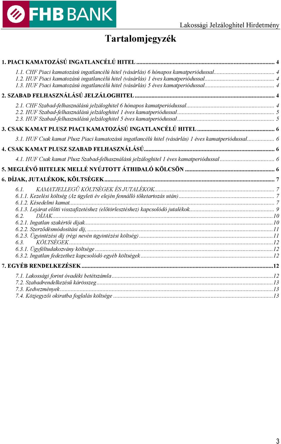 SZABAD FELHASZNÁLÁSÚ JELZÁLOGHITEL... 4 2.1. CHF Szabad-felhasználású 6 hónapos kamatperiódussal... 4 2.2. HUF Szabad-felhasználású 1 éves kamatperiódussal... 5 2.3.