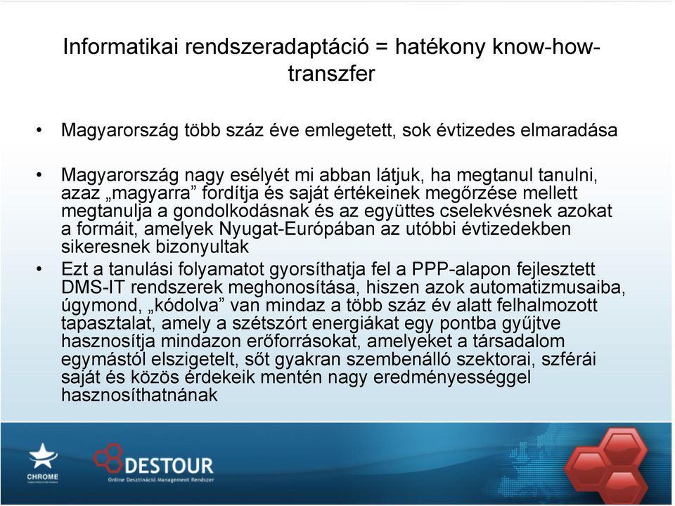 bizonyultak Ezt a tanulási folyamatot gyorsíthatja fel a PPP-alapon fejlesztett DMS-IT rendszerek meghonosítása, hiszen azok automatizmusaiba, úgymond, kódolva van mindaz a több száz év alatt