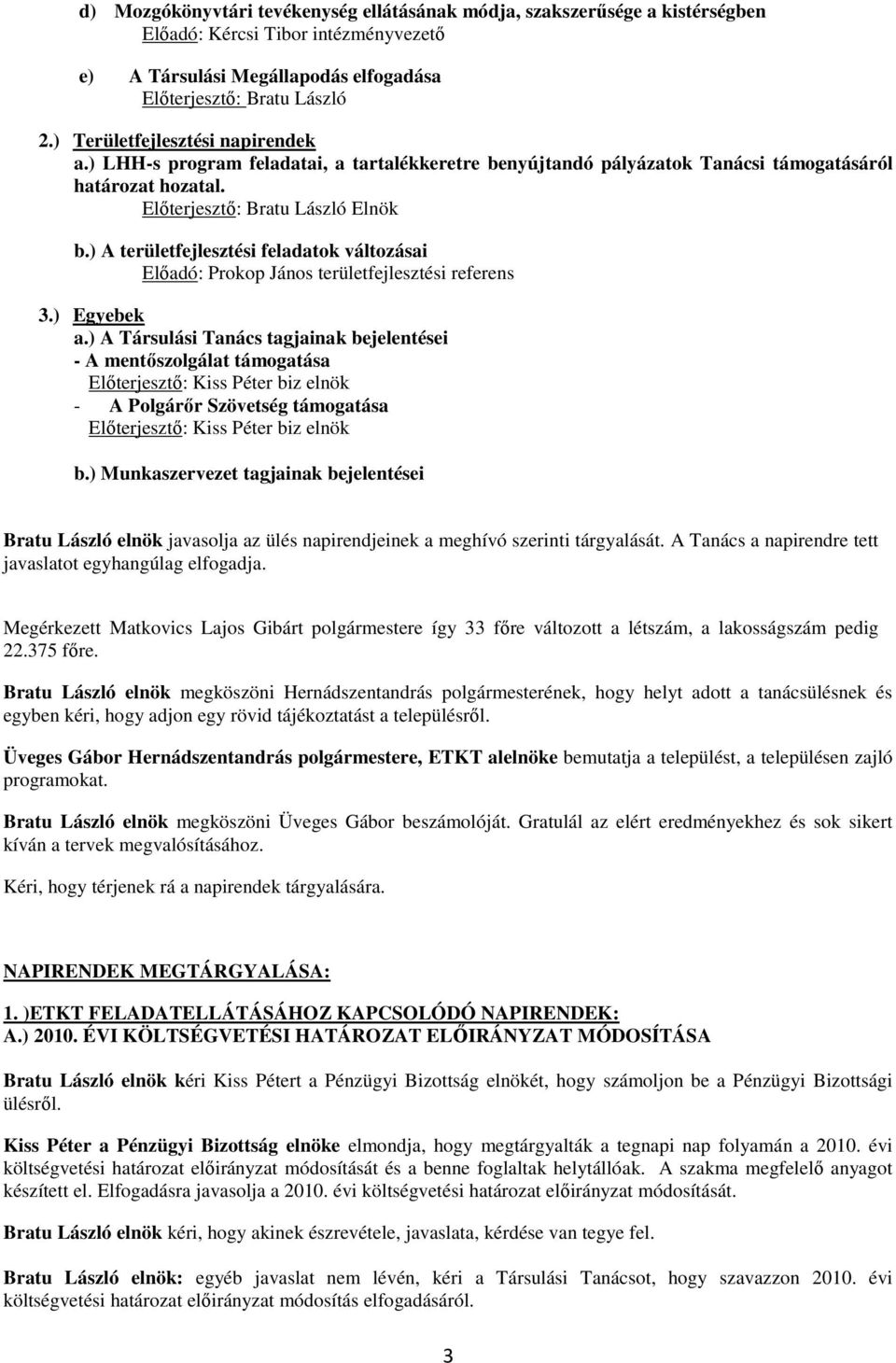 ) A területfejlesztési feladatok változásai Előadó: Prokop János területfejlesztési referens 3.) Egyebek a.