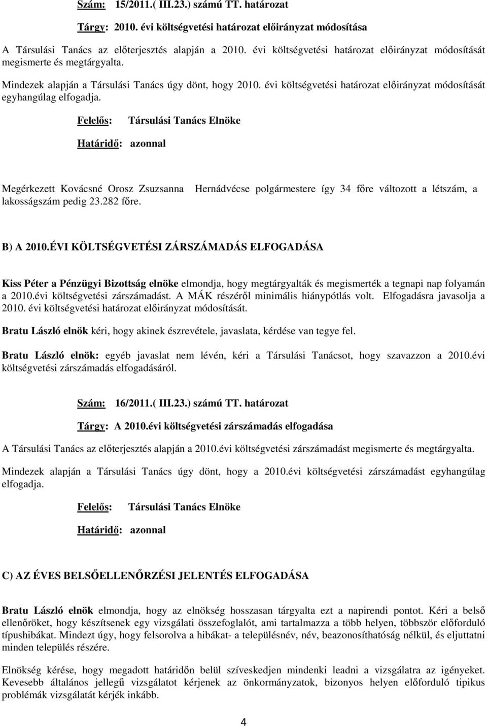 évi költségvetési határozat előirányzat módosítását egyhangúlag elfogadja. Felelős: Társulási Tanács Elnöke Megérkezett Kovácsné Orosz Zsuzsanna lakosságszám pedig 23.282 főre.