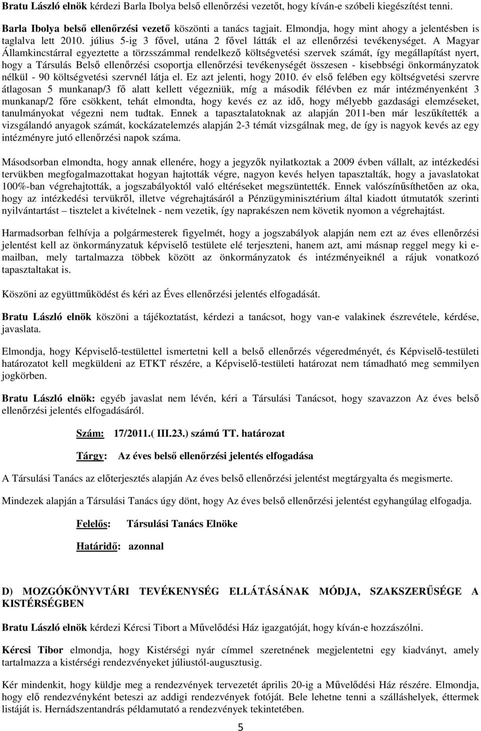 A Magyar Államkincstárral egyeztette a törzsszámmal rendelkező költségvetési szervek számát, így megállapítást nyert, hogy a Társulás Belső ellenőrzési csoportja ellenőrzési tevékenységét összesen -