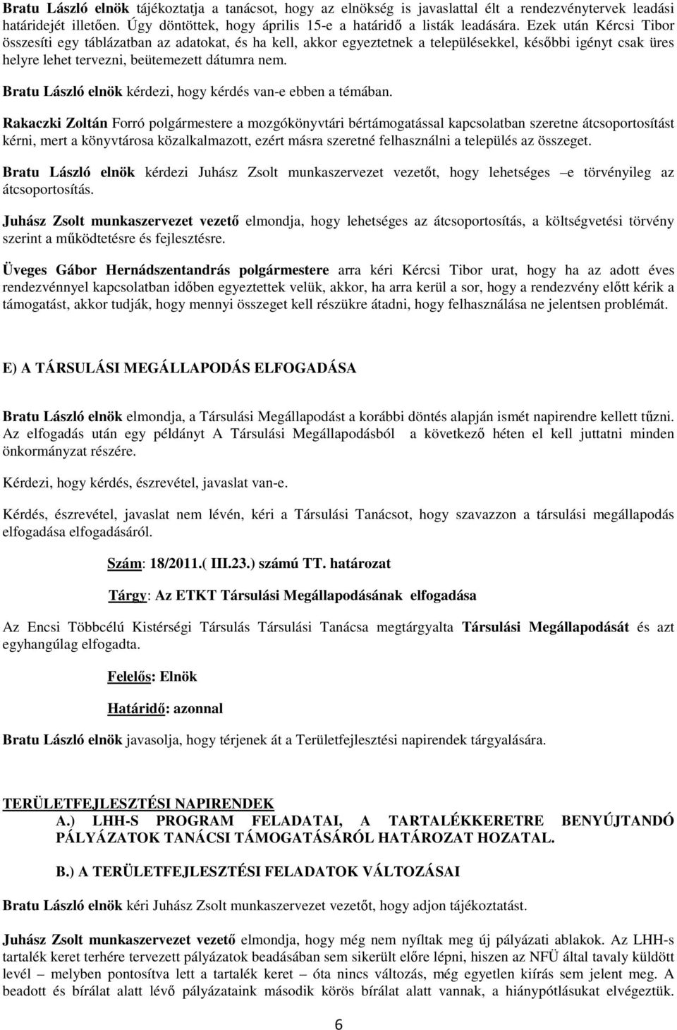 Bratu László elnök kérdezi, hogy kérdés van-e ebben a témában.