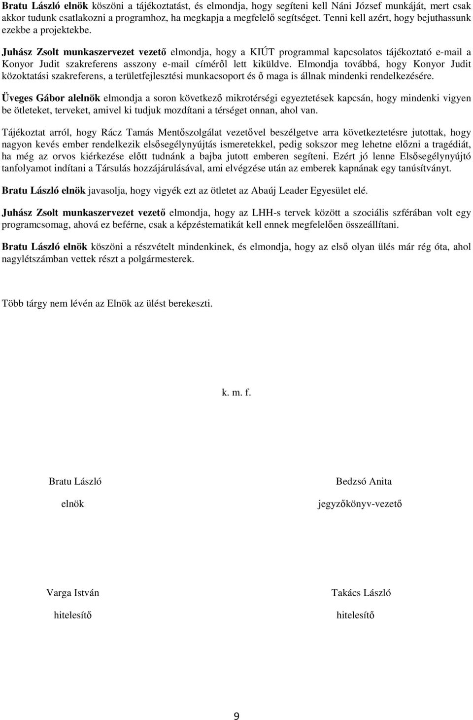 Juhász Zsolt munkaszervezet vezető elmondja, hogy a KIÚT programmal kapcsolatos tájékoztató e-mail a Konyor Judit szakreferens asszony e-mail címéről lett kiküldve.