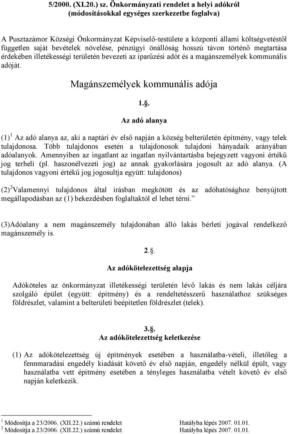 bevételek növelése, pénzügyi önállóság hosszú távon történő megtartása érdekében illetékességi területén bevezeti az iparűzési adót és a magánszemélyek kommunális adóját.