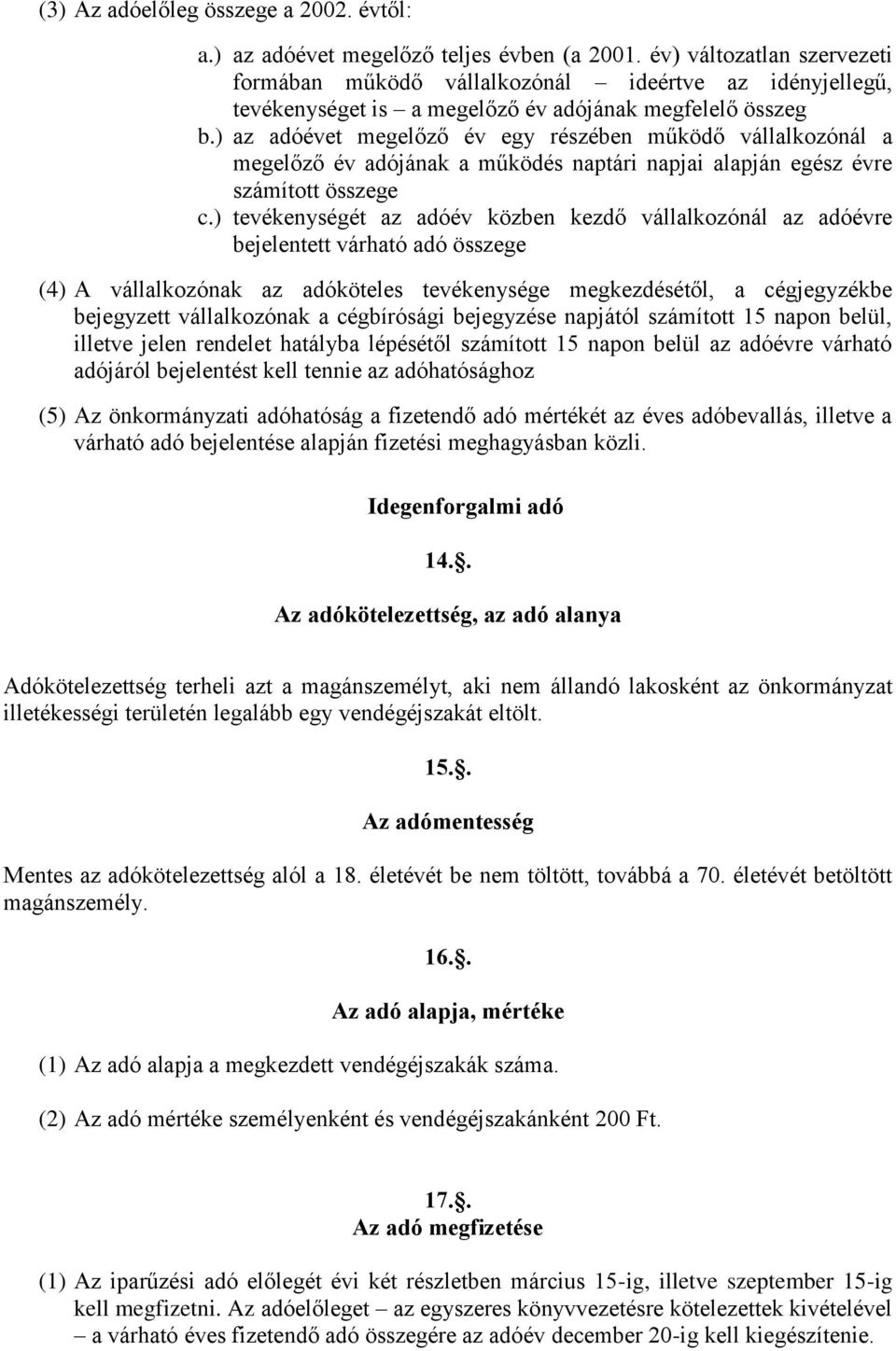 ) az adóévet megelőző év egy részében működő vállalkozónál a megelőző év adójának a működés naptári napjai alapján egész évre számított összege c.