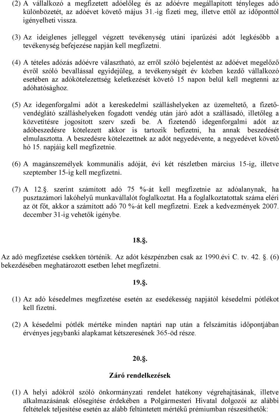 (4) A tételes adózás adóévre választható, az erről szóló bejelentést az adóévet megelőző évről szóló bevallással egyidejűleg, a tevékenységét év közben kezdő vállalkozó esetében az adókötelezettség