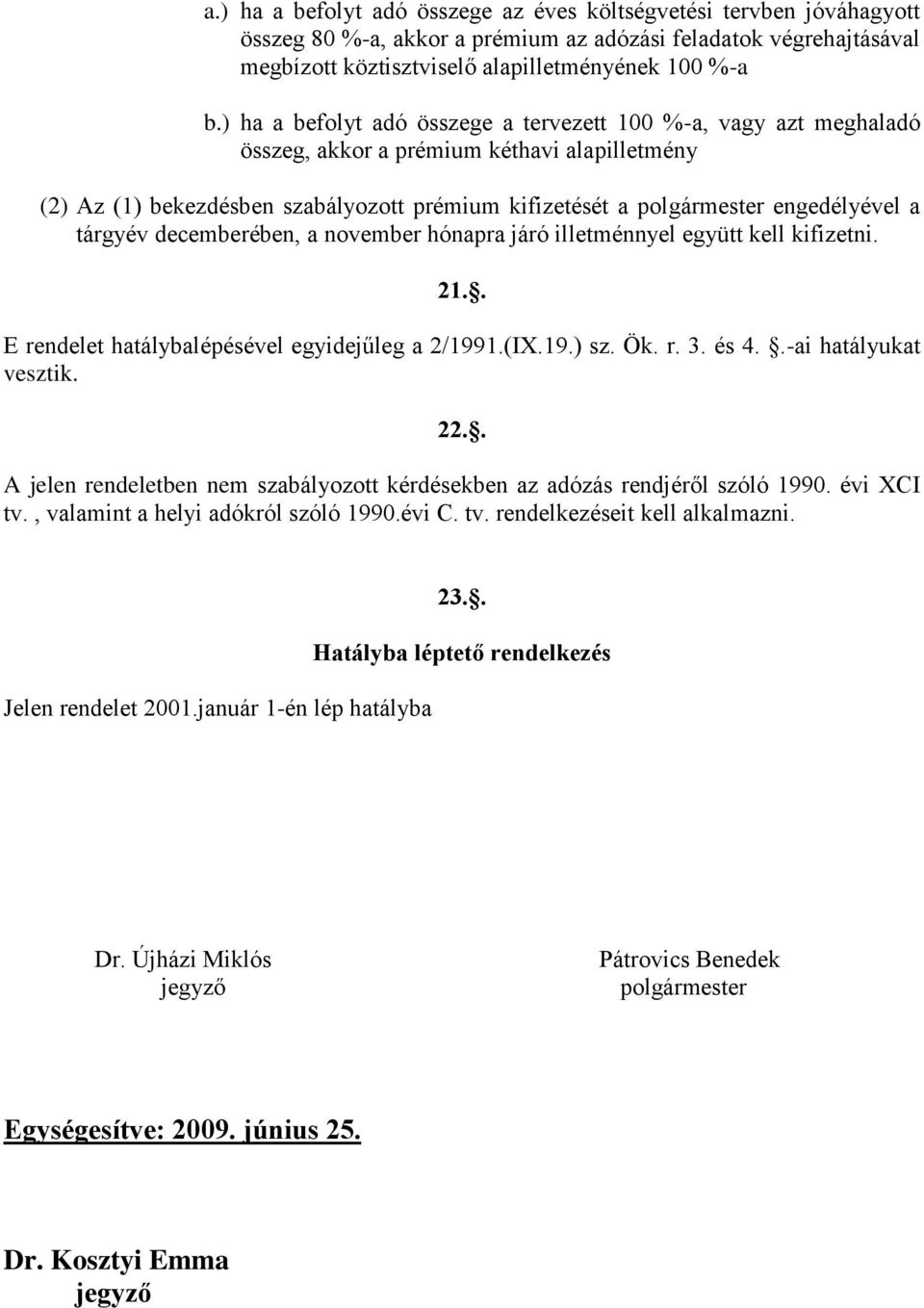 tárgyév decemberében, a november hónapra járó illetménnyel együtt kell kifizetni. 21.. E rendelet hatálybalépésével egyidejűleg a 2/1991.(IX.19.) sz. Ök. r. 3. és 4..-ai hatályukat vesztik. 22.