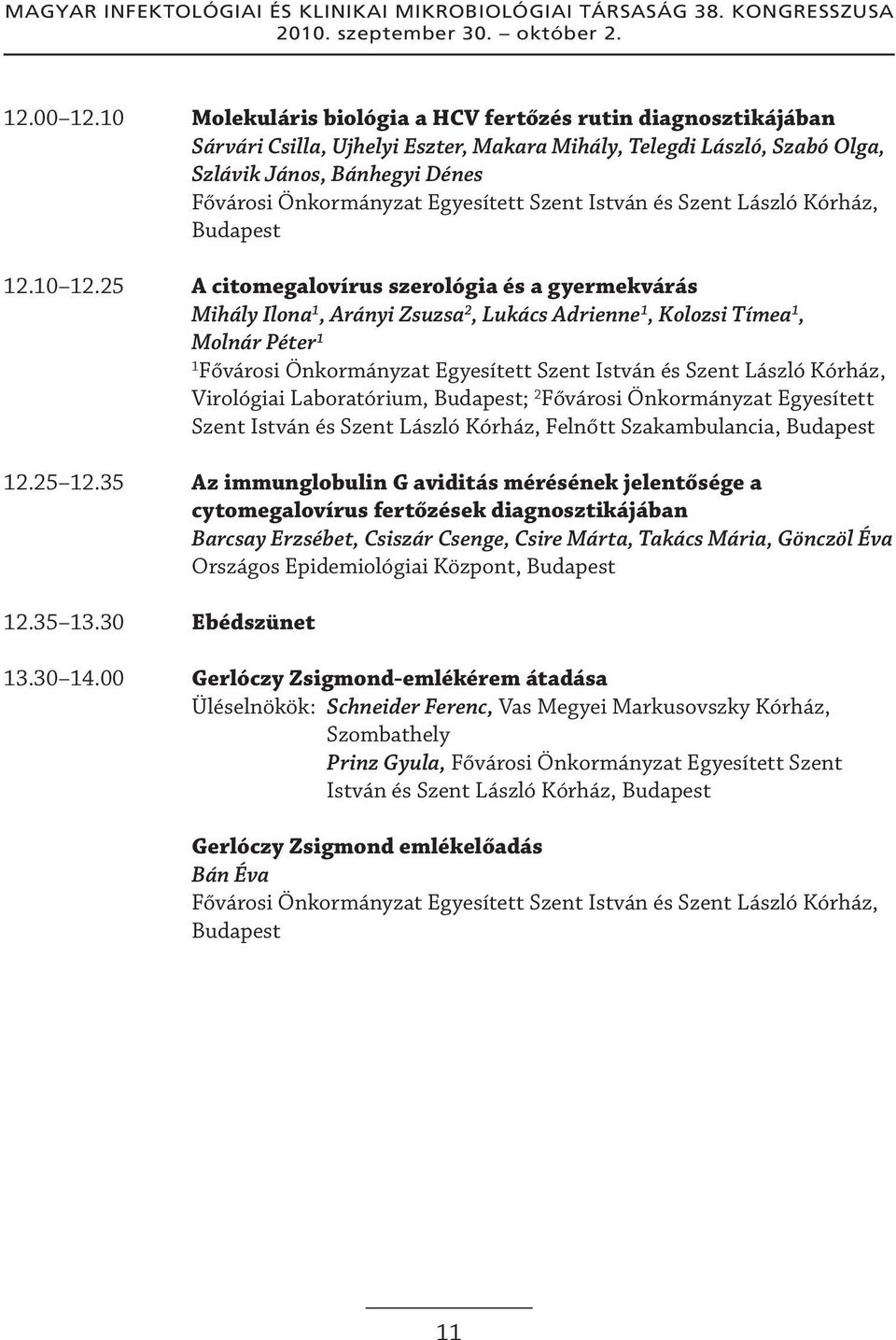 25 A citomegalovírus szerológia és a gyermekvárás Mihály Ilona, Arányi Zsuzsa 2, Lukács Adrienne, Kolozsi Tímea, Molnár Péter Virológiai Laboratórium, ; 2 Fővárosi Önkormányzat Egyesített Szent