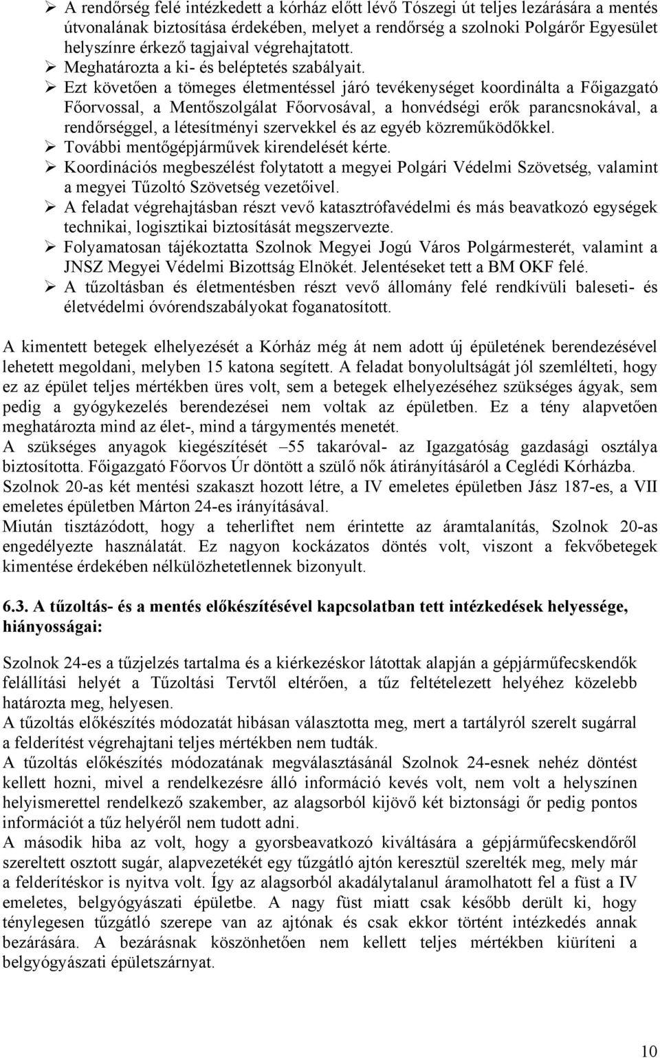 Ezt követően a tömeges életmentéssel járó tevékenységet koordinálta a Főigazgató Főorvossal, a Mentőszolgálat Főorvosával, a honvédségi erők parancsnokával, a rendőrséggel, a létesítményi szervekkel