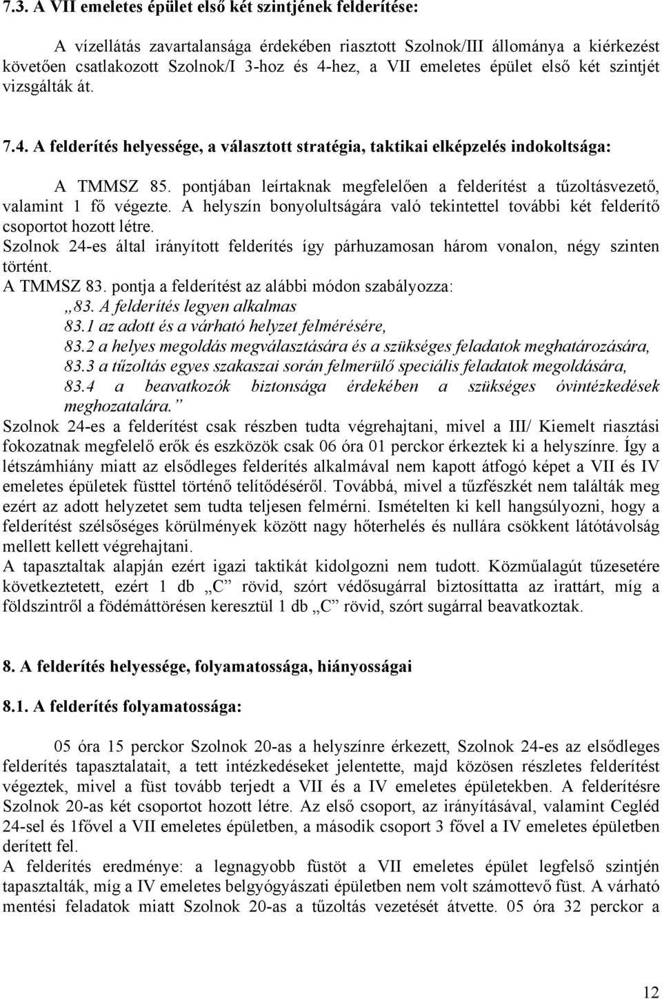 pontjában leírtaknak megfelelően a felderítést a tűzoltásvezető, valamint 1 fő végezte. A helyszín bonyolultságára való tekintettel további két felderítő csoportot hozott létre.