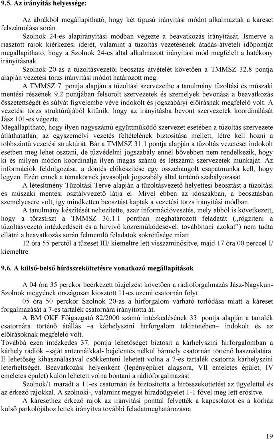 Ismerve a riasztott rajok kiérkezési idejét, valamint a tűzoltás vezetésének átadás-átvételi időpontját megállapítható, hogy a Szolnok 24-es által alkalmazott irányítási mód megfelelt a hatékony