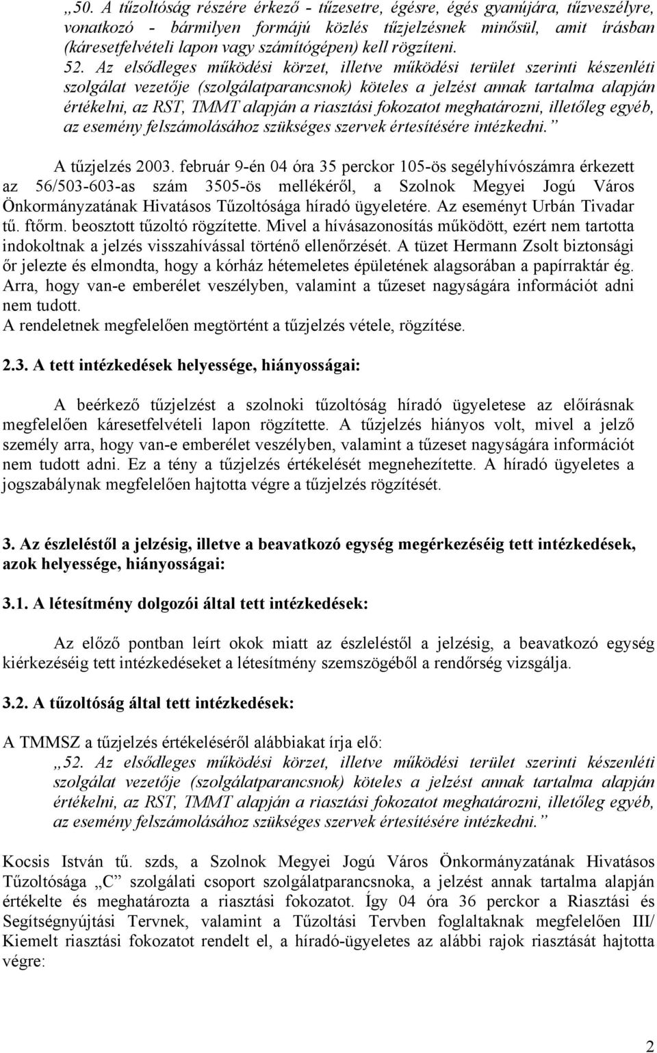 Az elsődleges működési körzet, illetve működési terület szerinti készenléti szolgálat vezetője (szolgálatparancsnok) köteles a jelzést annak tartalma alapján értékelni, az ST, TMMT alapján a