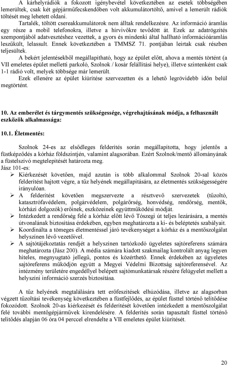 Ezek az adatrögzítés szempontjából adatvesztéshez vezettek, a gyors és mindenki által hallható információáramlás leszűkült, lelassult. Ennek következtében a TMMSZ 71.