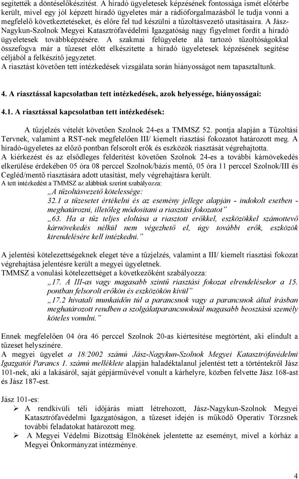készülni a tűzoltásvezető utasításaira. A Jász- Nagykun-Szolnok Megyei Katasztrófavédelmi Igazgatóság nagy figyelmet fordít a híradó ügyeletesek továbbképzésére.