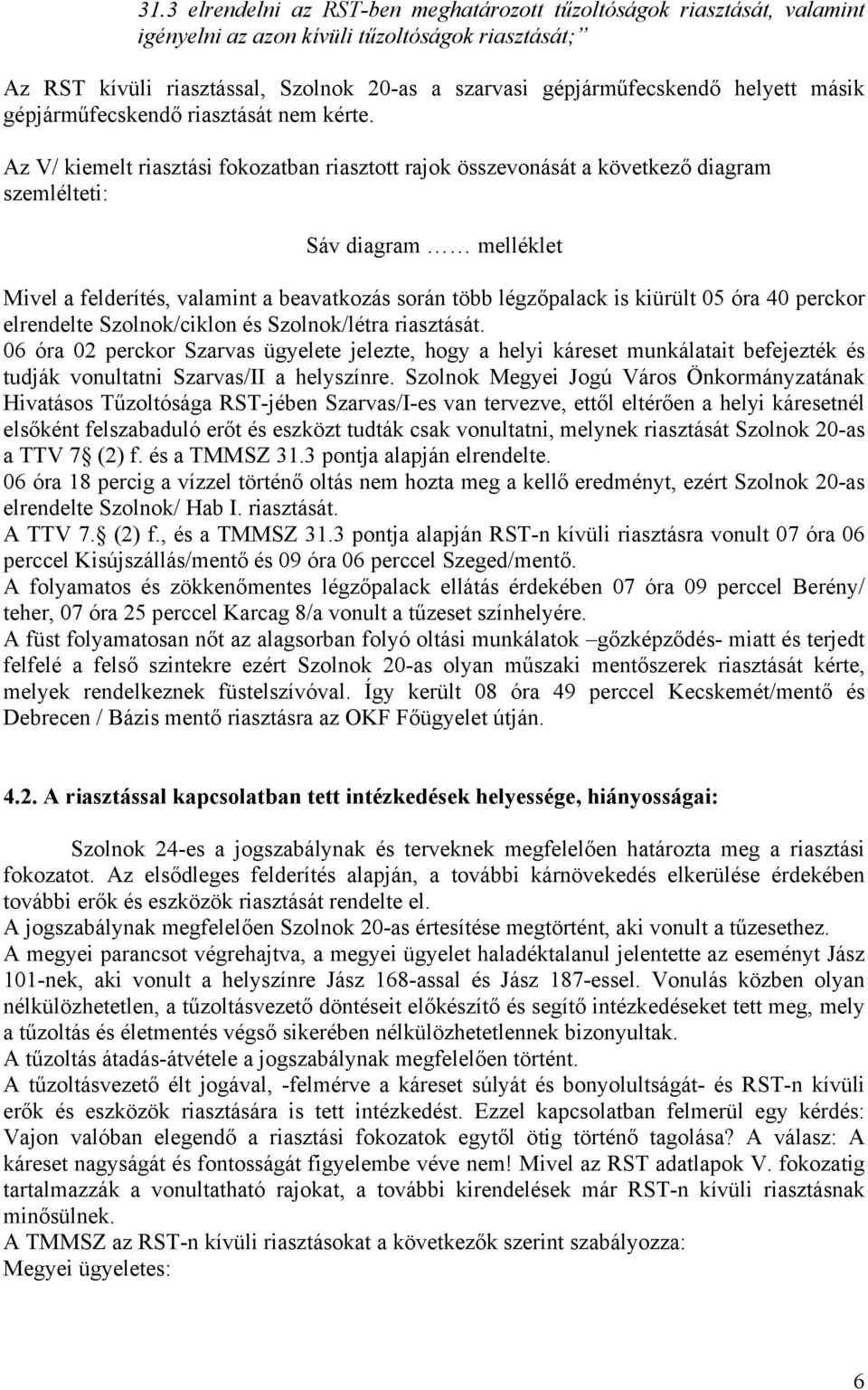 Az V/ kiemelt riasztási fokozatban riasztott rajok összevonását a következő diagram szemlélteti: Sáv diagram melléklet Mivel a felderítés, valamint a beavatkozás során több légzőpalack is kiürült 05