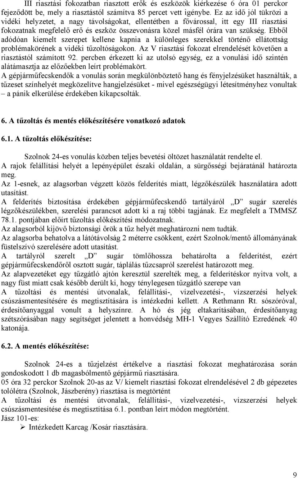Ebből adódóan kiemelt szerepet kellene kapnia a különleges szerekkel történő ellátottság problémakörének a vidéki tűzoltóságokon.