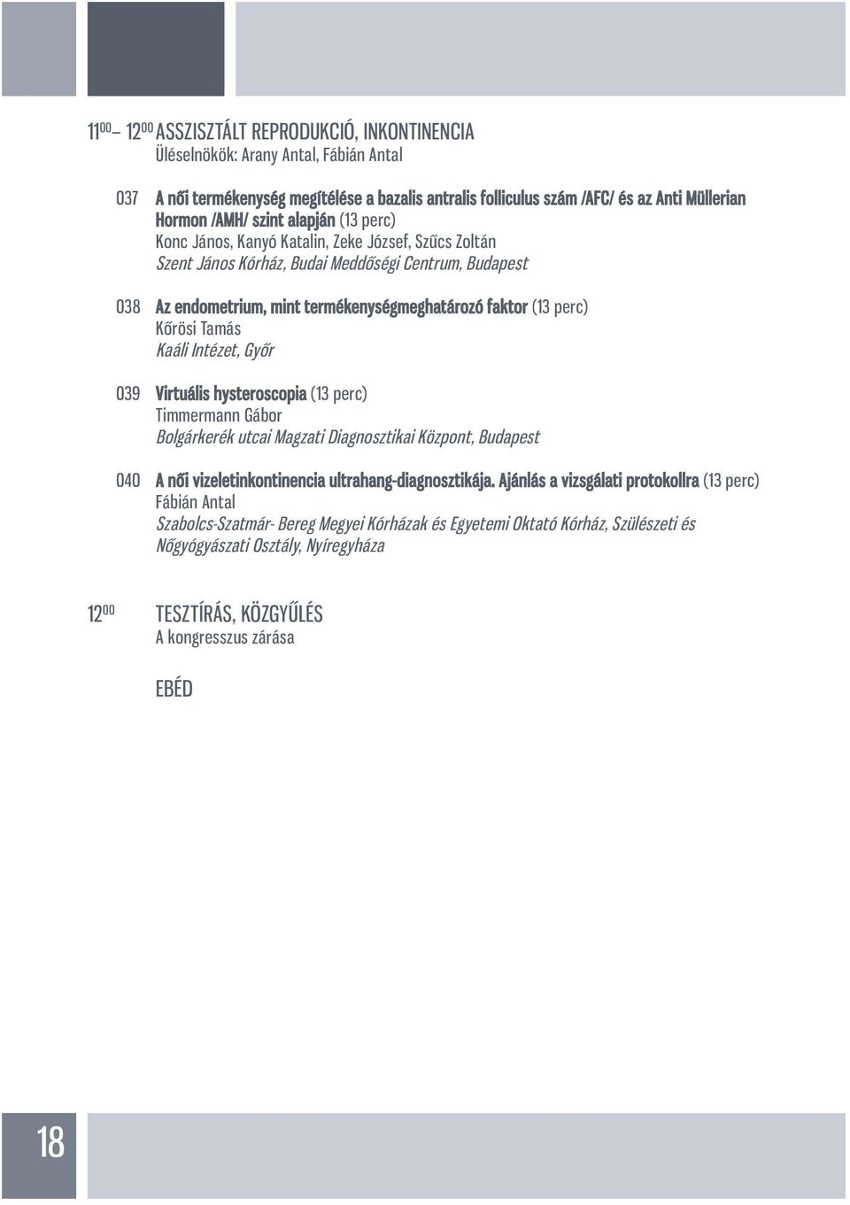 Kőrösi Tamás Kaáli Intézet, Győr 039 Virtuális hysteroscopia (13 perc) Timmermann Gábor Bolgárkerék utcai Magzati Diagnosztikai Központ, Budapest 040 A női vizeletinkontinencia
