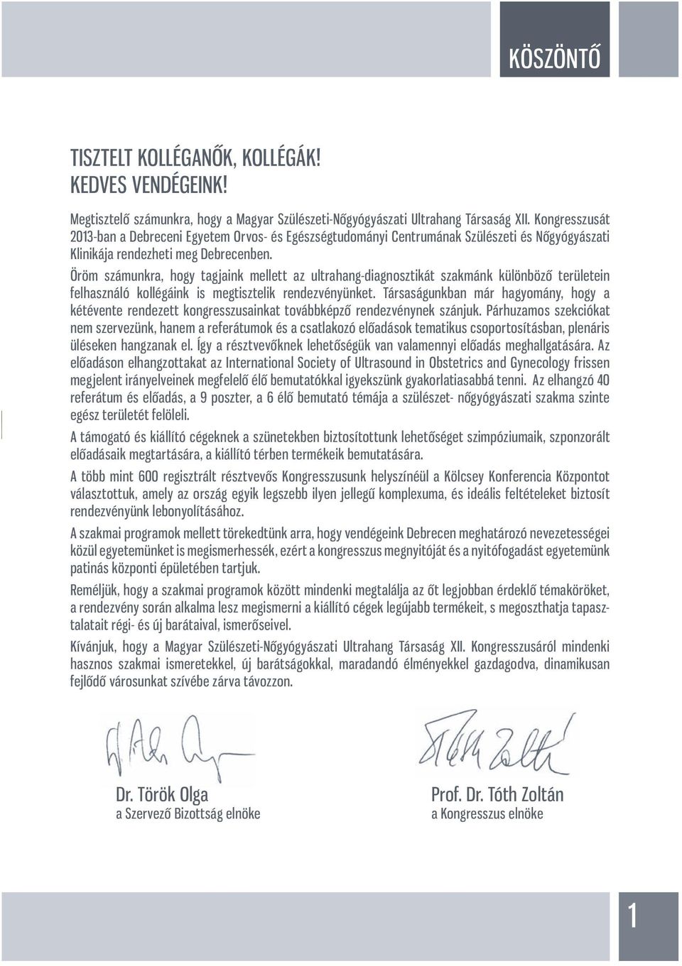 Öröm számunkra, hogy tagjaink mellett az ultrahang-diagnosztikát szakmánk különböző területein felhasználó kollégáink is megtisztelik rendezvényünket.