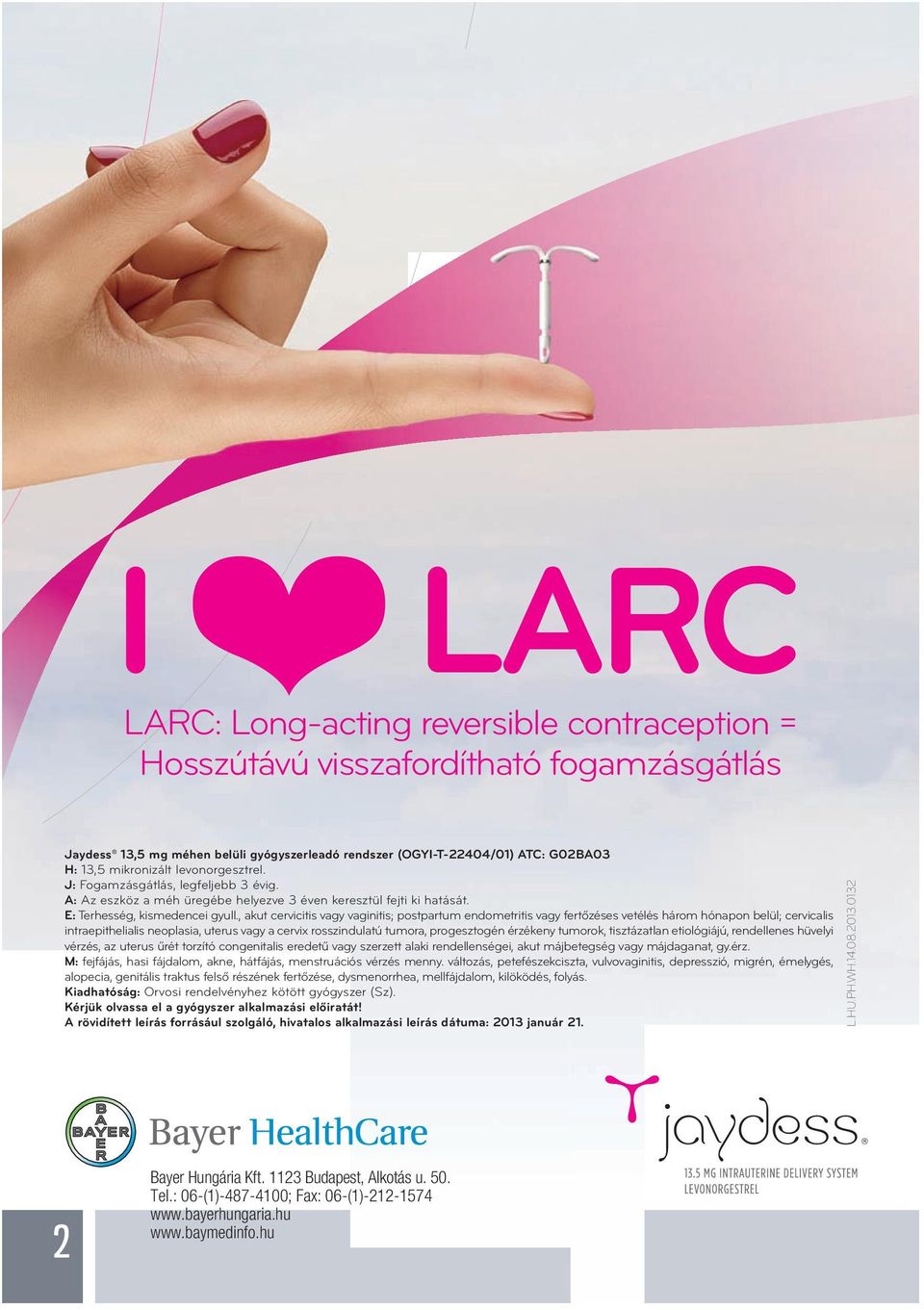 , akut cervicitis vagy vaginitis; postpartum endometritis vagy fertőzéses vetélés három hónapon belül; cervicalis intraepithelialis neoplasia, uterus vagy a cervix rosszindulatú tumora, progesztogén